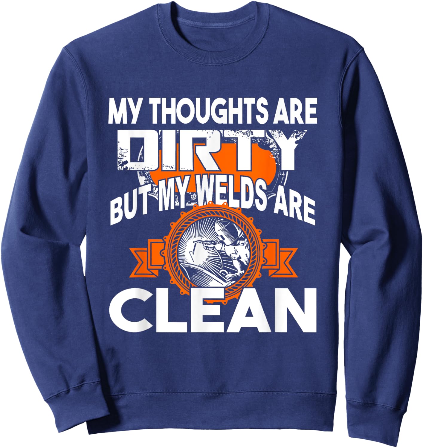 My Thoughts Are Dirty But My Welds Are Clean Sweatshirt - Sweatshirt | Navy