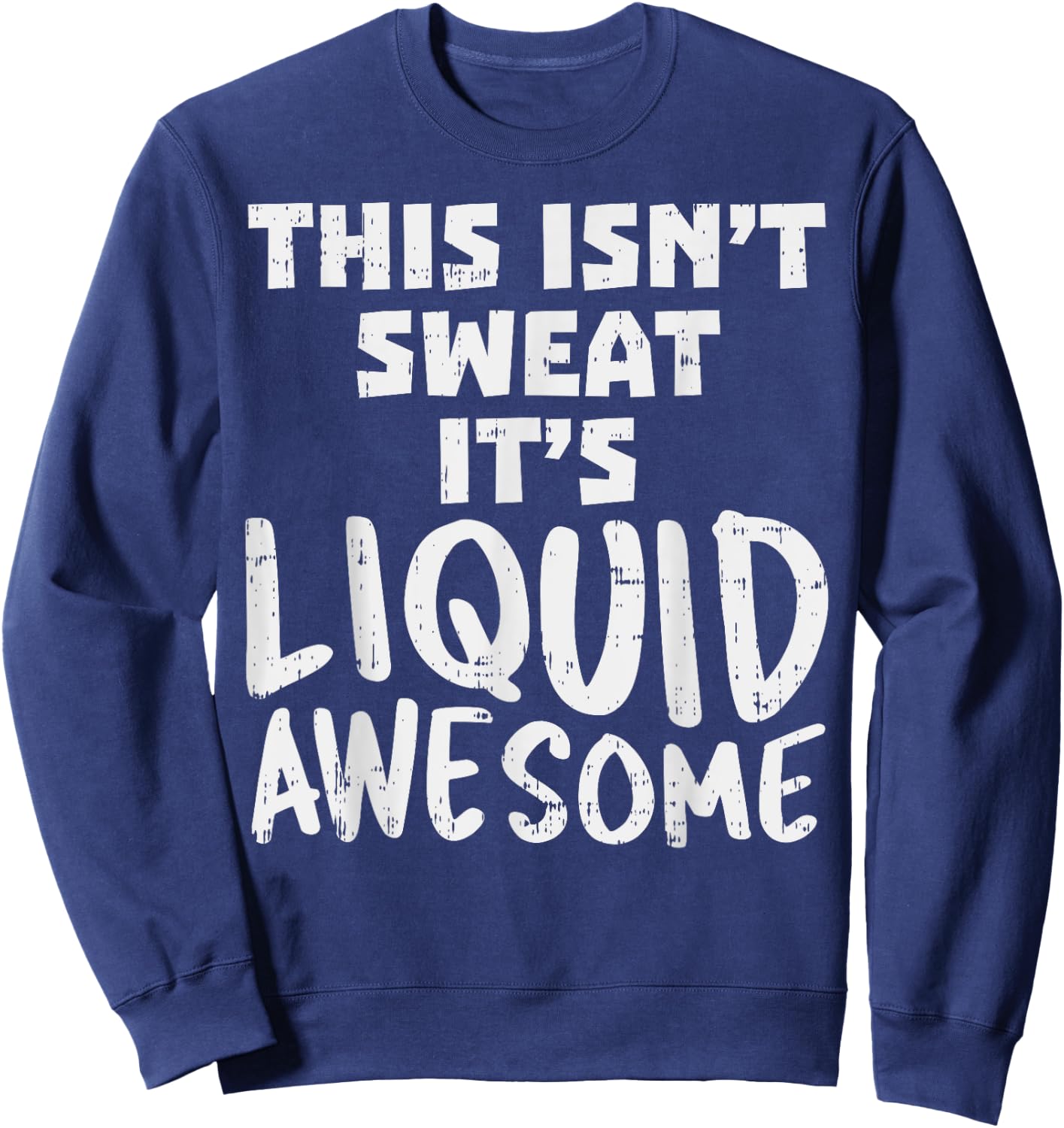 This Isnt Sweat Its Liquid Awesome Funny Workout Gym Muscle Sweatshirt - Sweatshirt | Navy