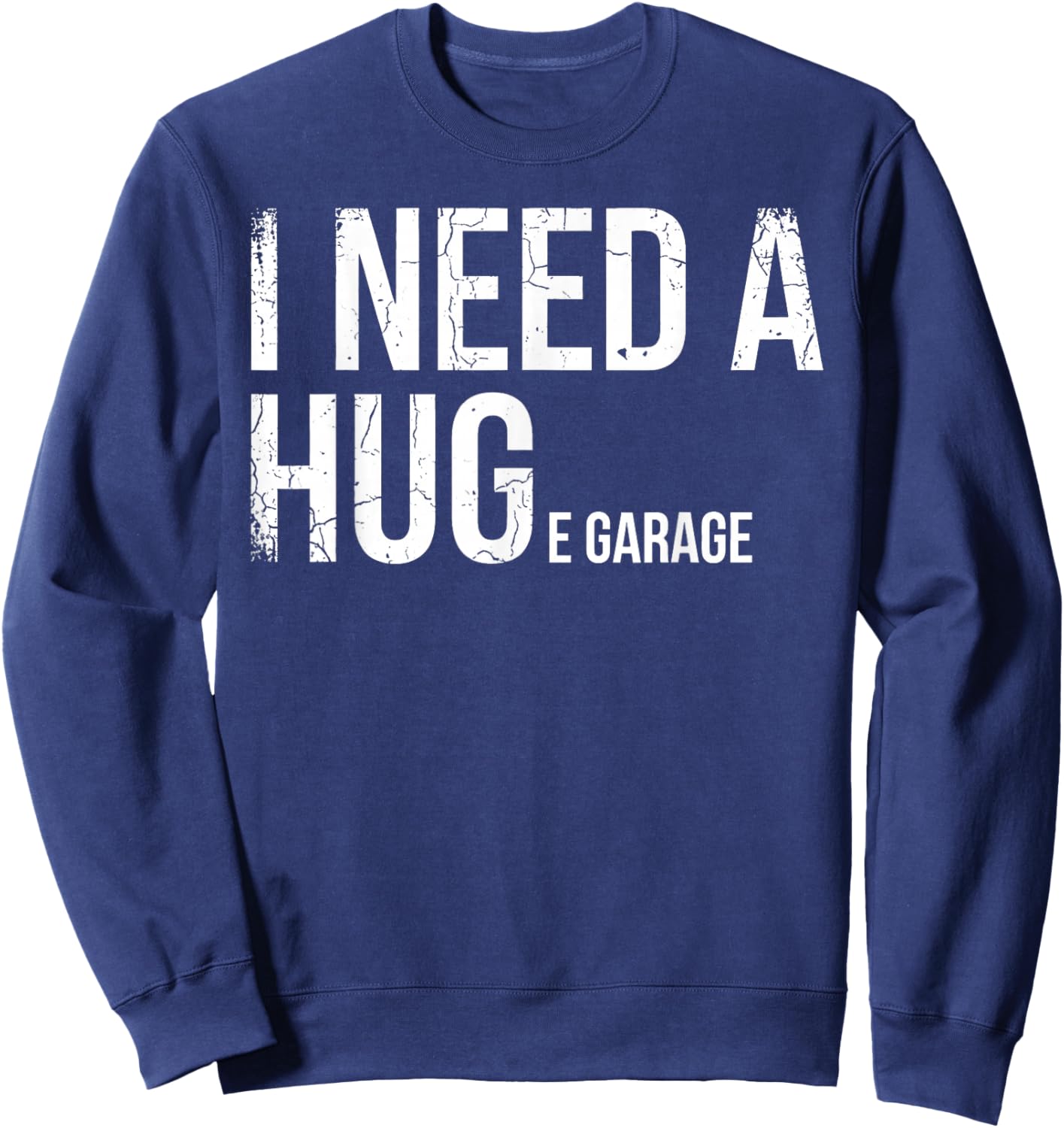 I Need A Huge Garage Funny Mechanic Car Enthusiast Sweatshirt - Sweatshirt | Navy