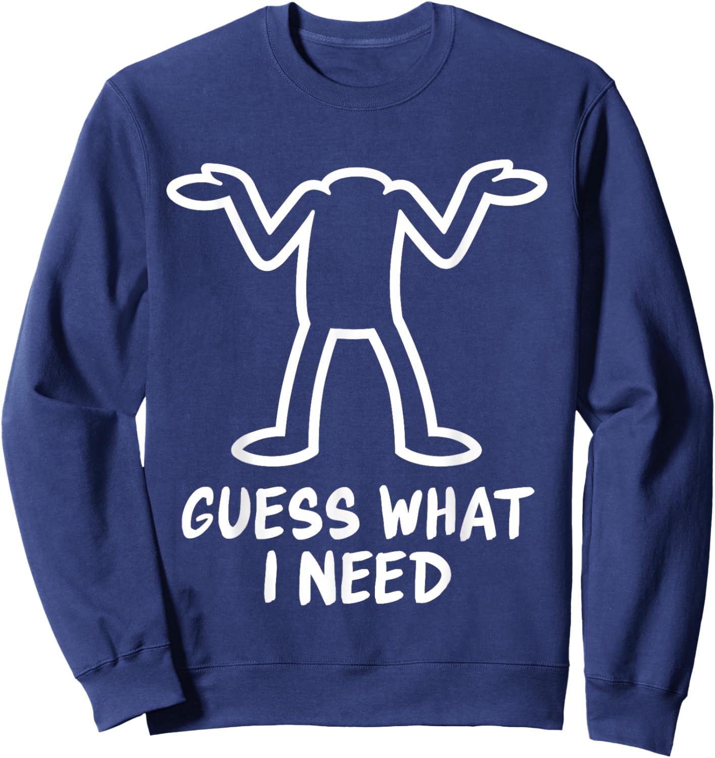 Guess What I Need Sweatshirt - Sweatshirt | Navy