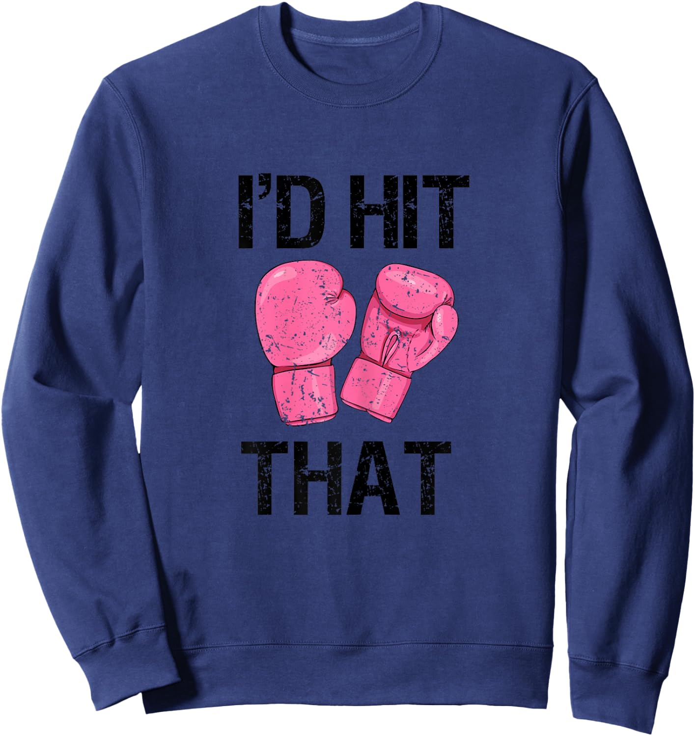 Kickboxing Shirt Funny I'd Hit That Boxing Sweatshirt - Sweatshirt | Navy