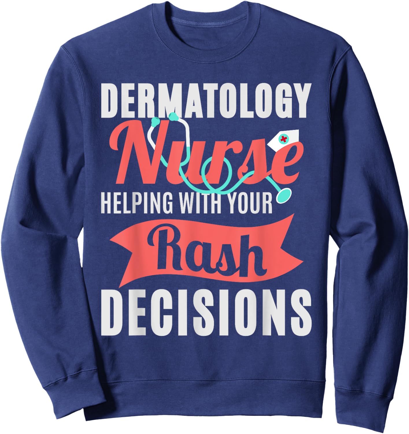 Dermatology Nurse Helping With Your Rash Decisions Sweatshirt - Sweatshirt | Navy