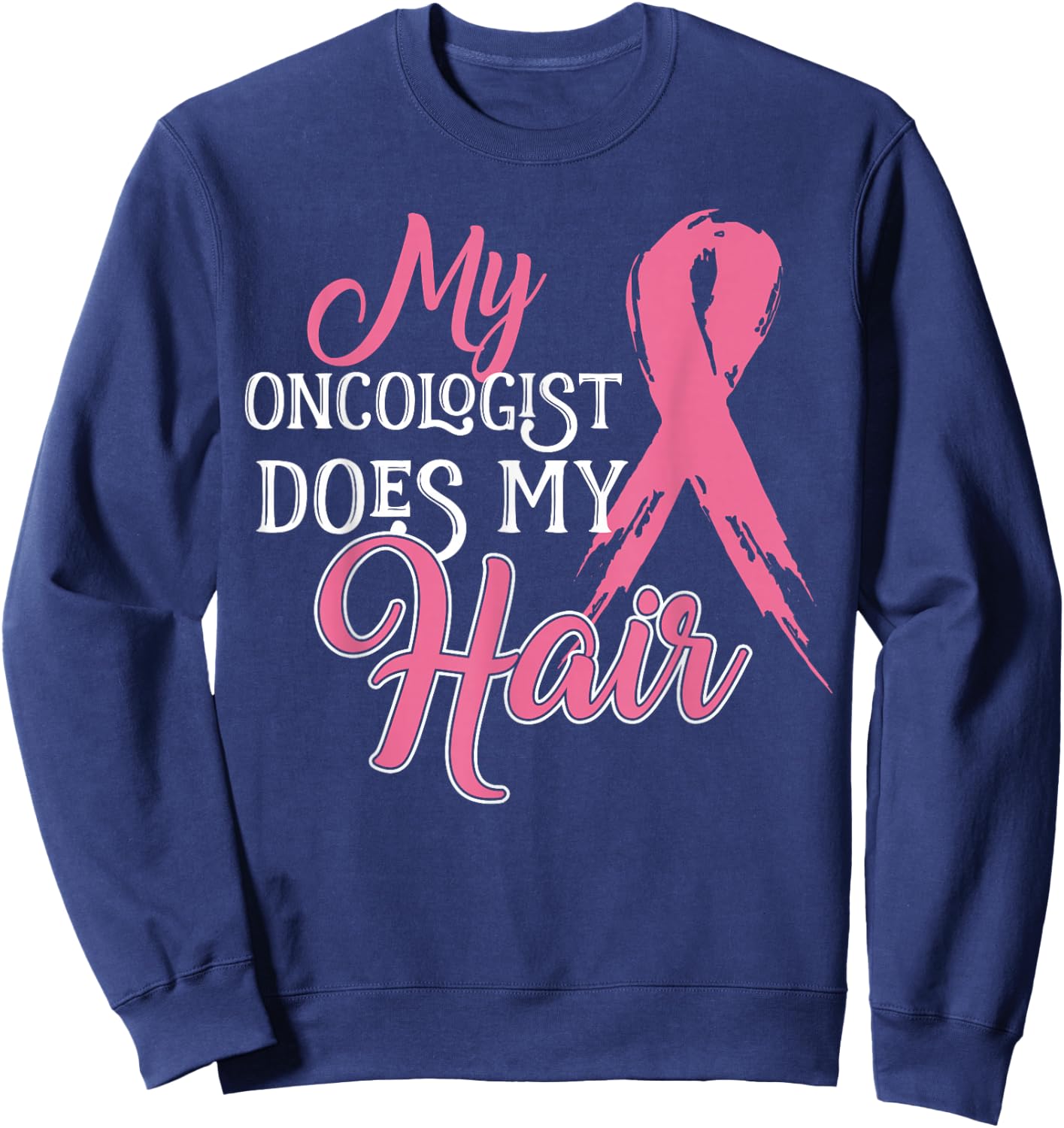 Oncologist Shirt My Oncologist Does My Hair Breast Cancer Sweatshirt - Sweatshirt | Navy