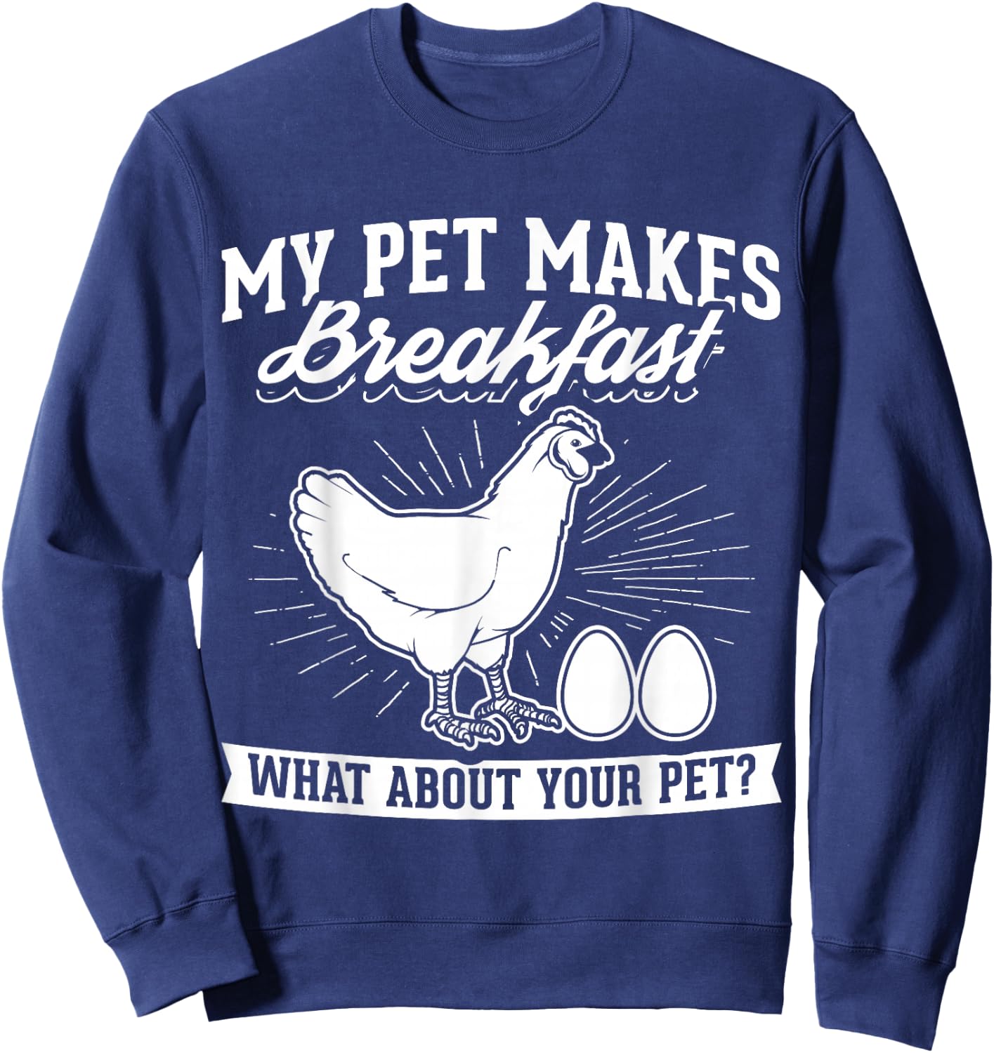 My Pet Makes Breakfast what about your pet chicken Sweatshirt - Sweatshirt | Navy