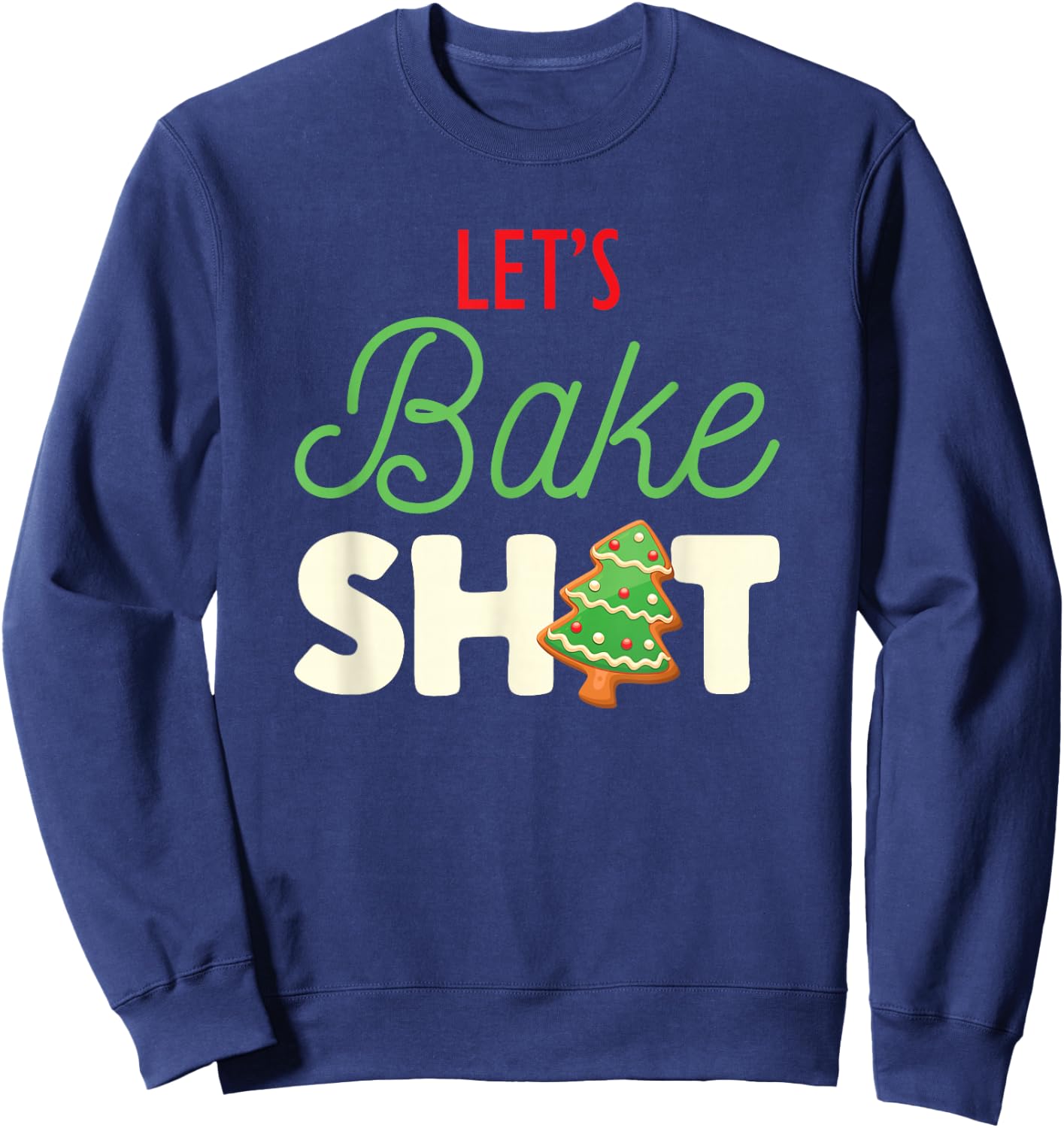 Let's Bake Shit for Holiday Bakers Funny Christmas Cookie Sweatshirt - Sweatshirt | Navy