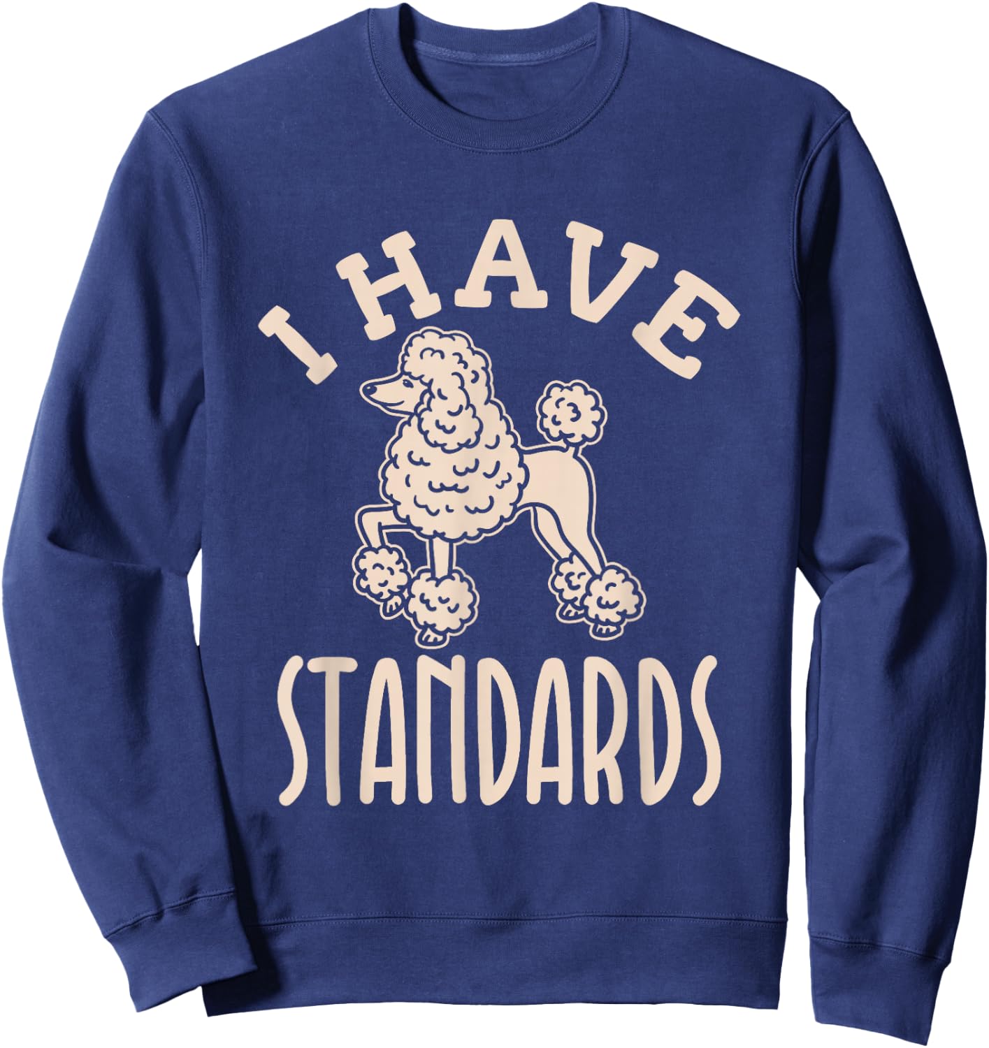 I Have Standards Poodle - Standard Poodle Sweatshirt - Sweatshirt | Navy