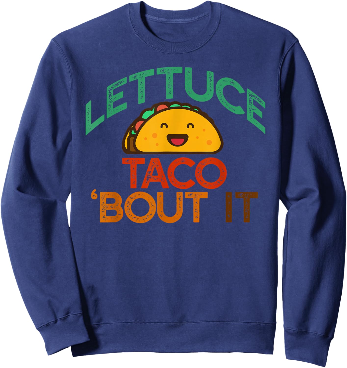 LETTUCE TACO 'BOUT IT Funny Pun Meme Let's Talk Tacos Sweatshirt - Sweatshirt | Navy