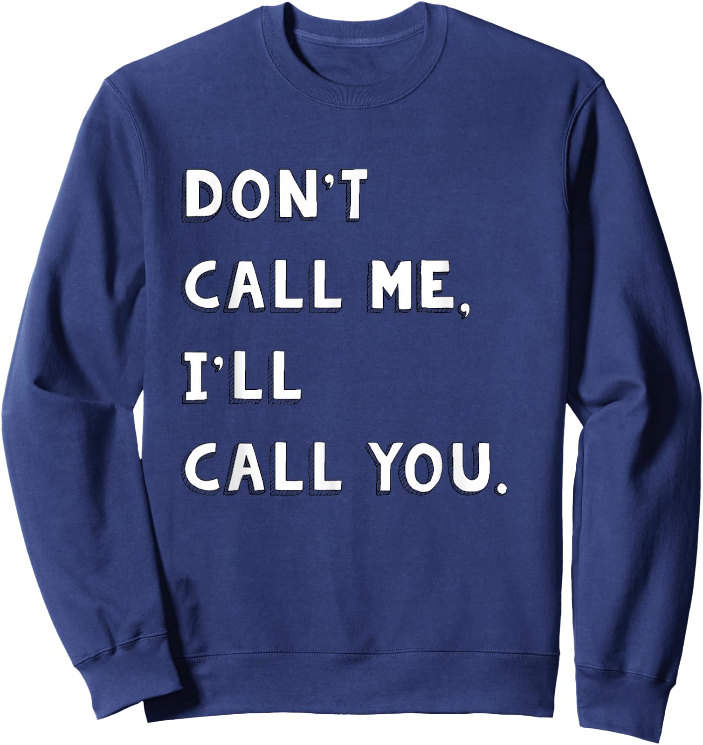 Don't Call Me I'll Call You Funny Quote Gift Sweatshirt - Sweatshirt | Navy