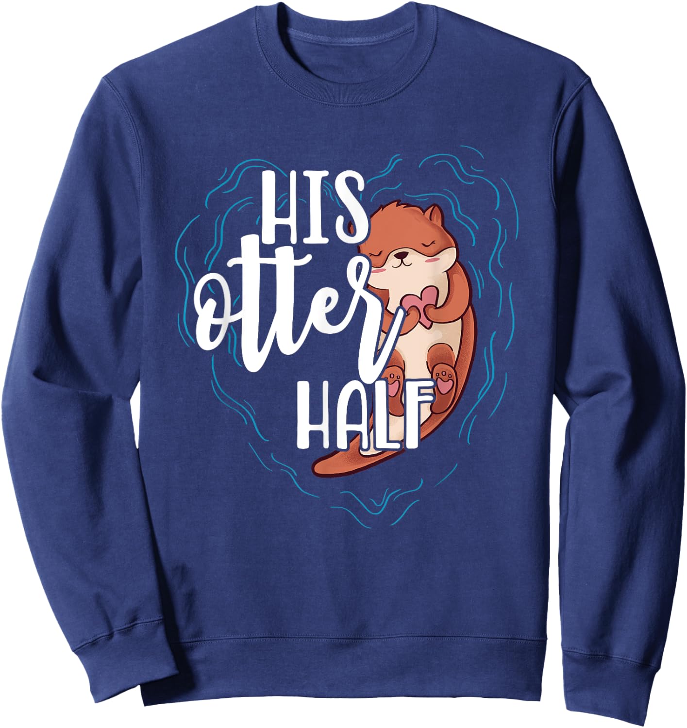 His Otter Half Pun Romantic Couple Valentine's Day T Shirt Sweatshirt - Sweatshirt | Navy