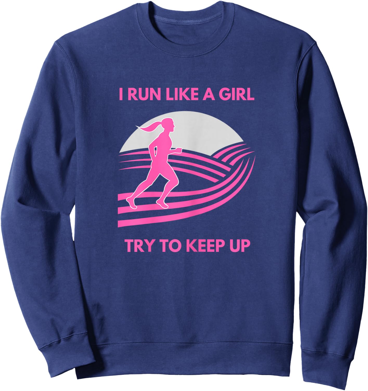 I Run Like a Girl Try to Keep Up Funny Girl Running Runner Sweatshirt - Sweatshirt | Navy