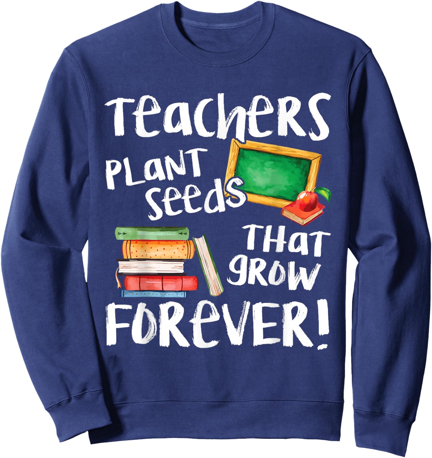 Teachers Plant Seeds That Grow Forever Cute Men Women Sweatshirt - Sweatshirt | Navy