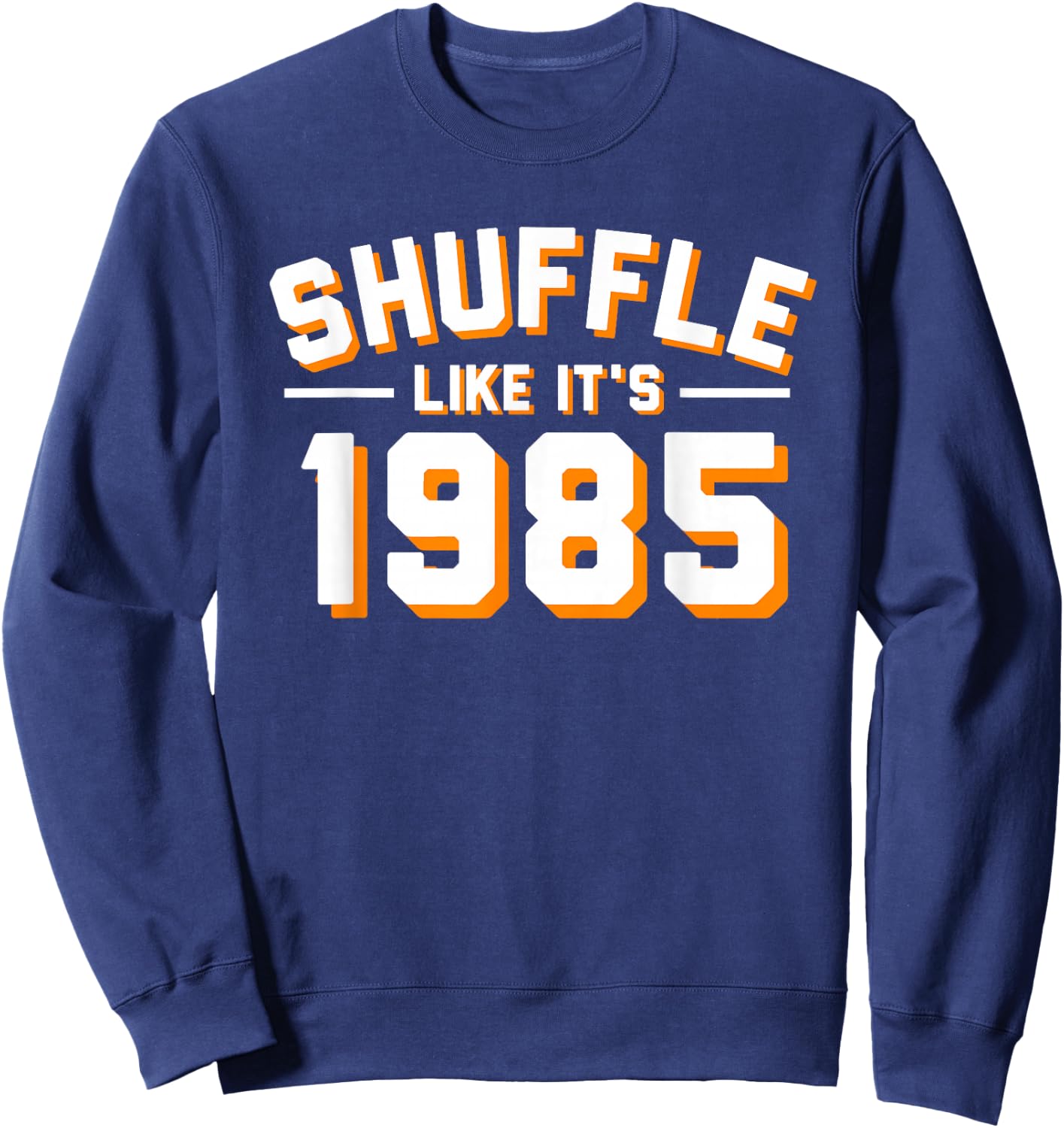 SHUFFLE LIKE ITS 1985 T Shirt Sweatshirt - Sweatshirt | Navy