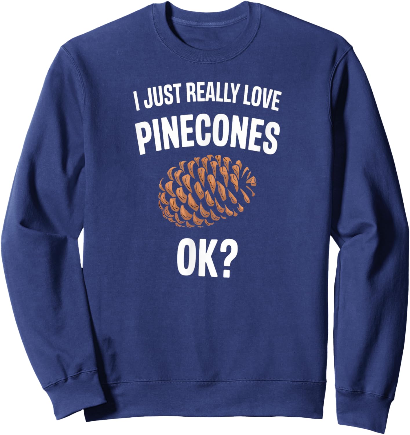 I Just Really Love Pinecones Funny Nature Humor Sweatshirt - Sweatshirt | Navy
