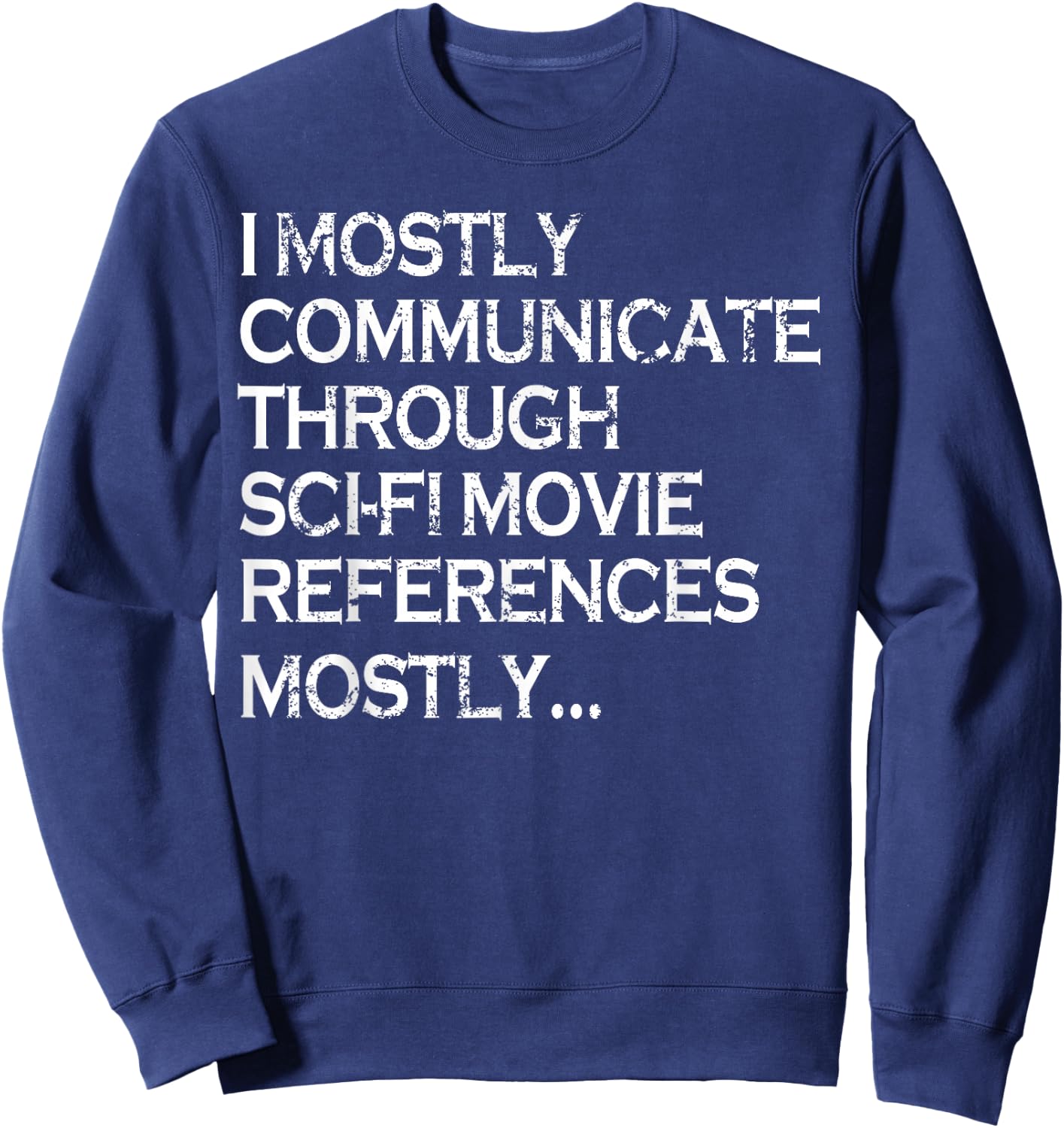 I Mostly Communicate Through Sci-Fi Movie Funny Science Fan Sweatshirt - Sweatshirt | Navy