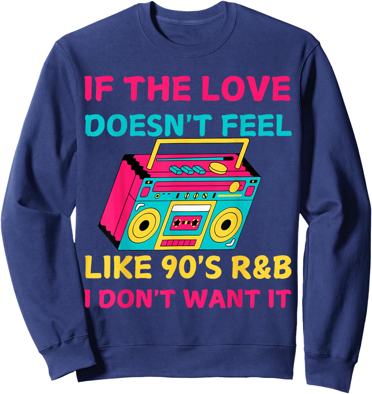 If The Love Doesn't Feel Like 90's R&B I DON'T WANT IT Funny Sweatshirt - Sweatshirt | Navy