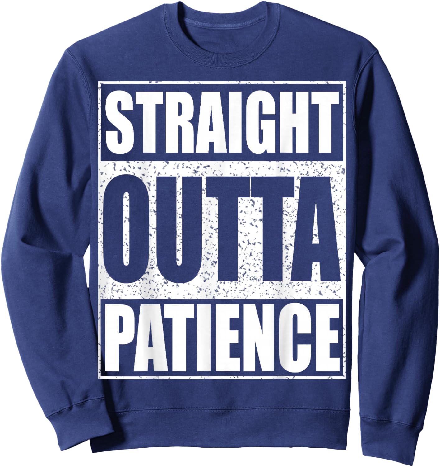 Straight Outta Patience Shirt Adult Kids Impatient Person Sweatshirt - Sweatshirt | Navy