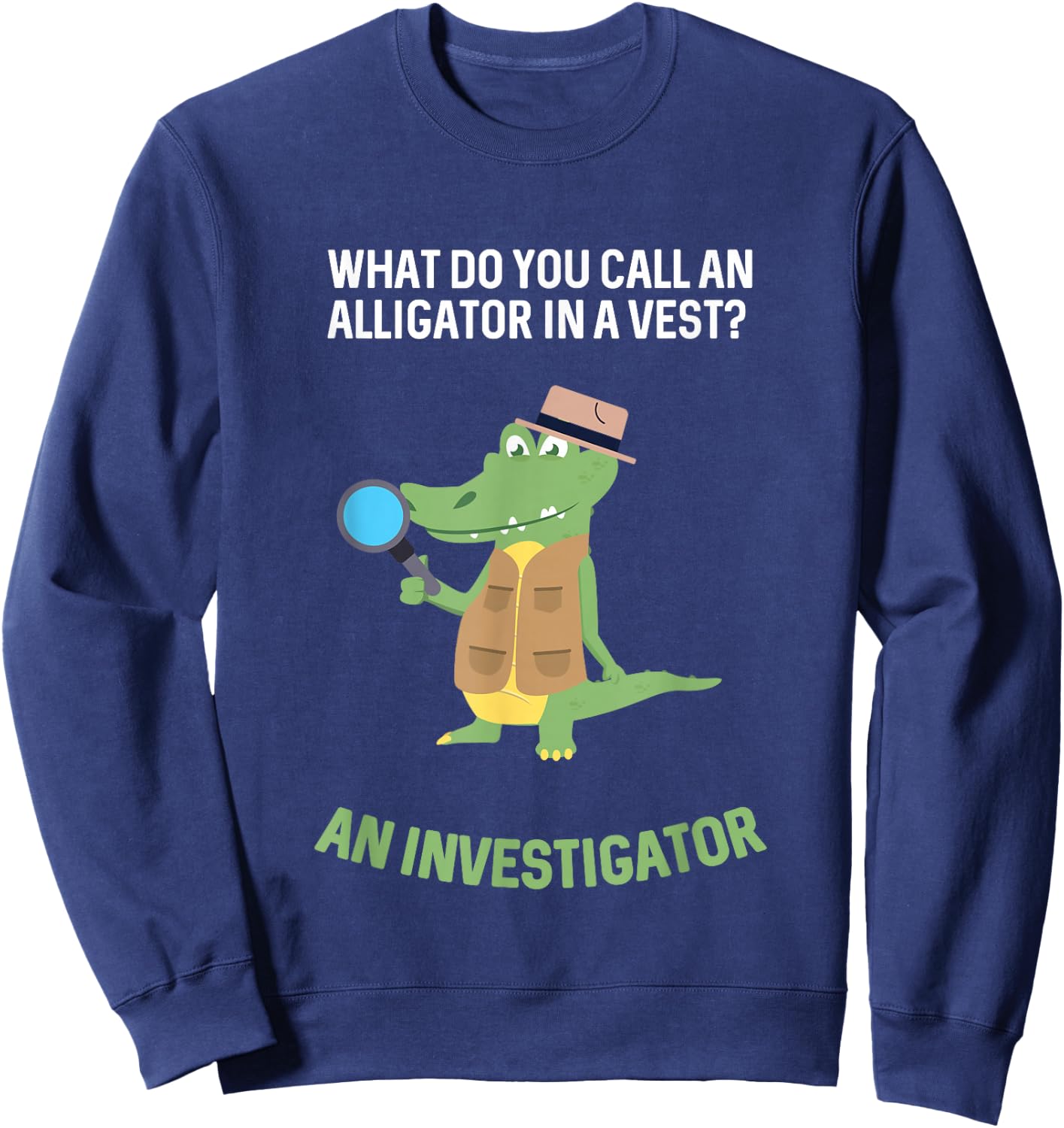 What Do You Call Alligator In A Vest? Investigator Sweatshirt - Sweatshirt | Navy