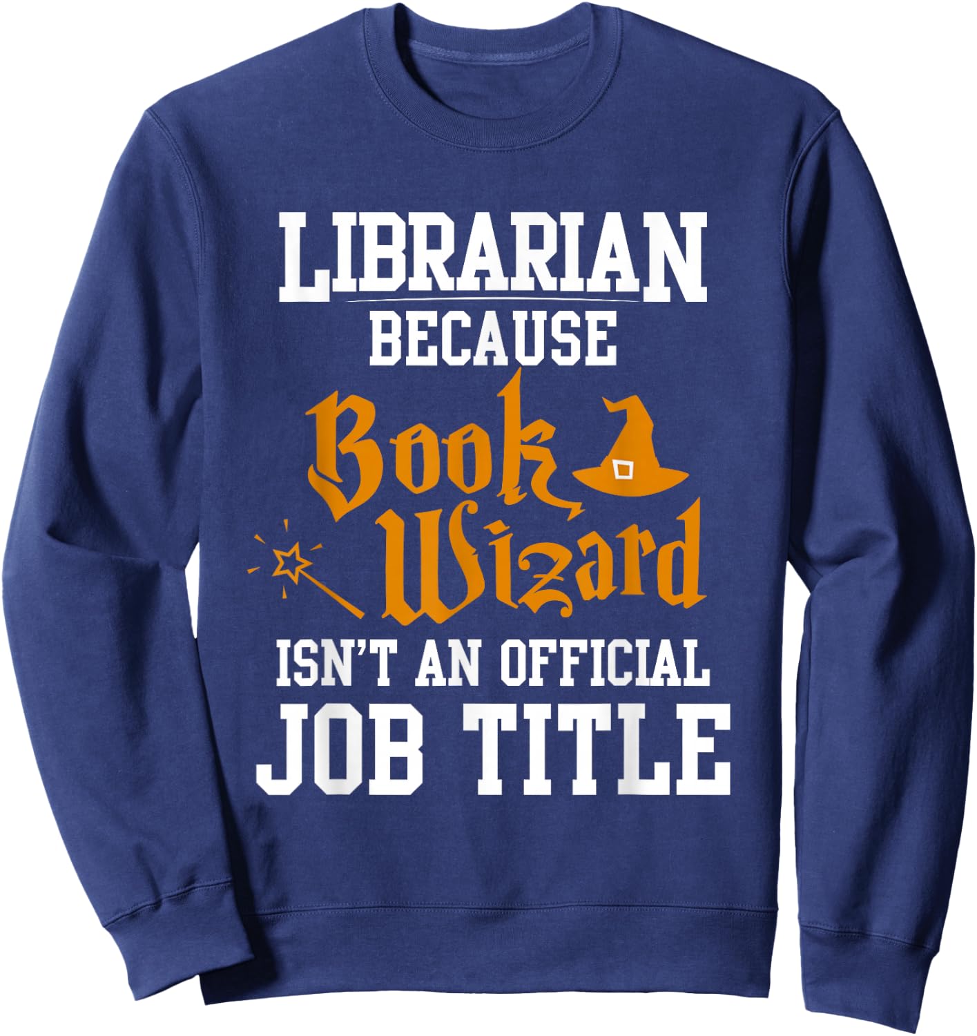 Librarian Because Book Wizard Isn't An Official Job Title Sweatshirt - Sweatshirt | Navy