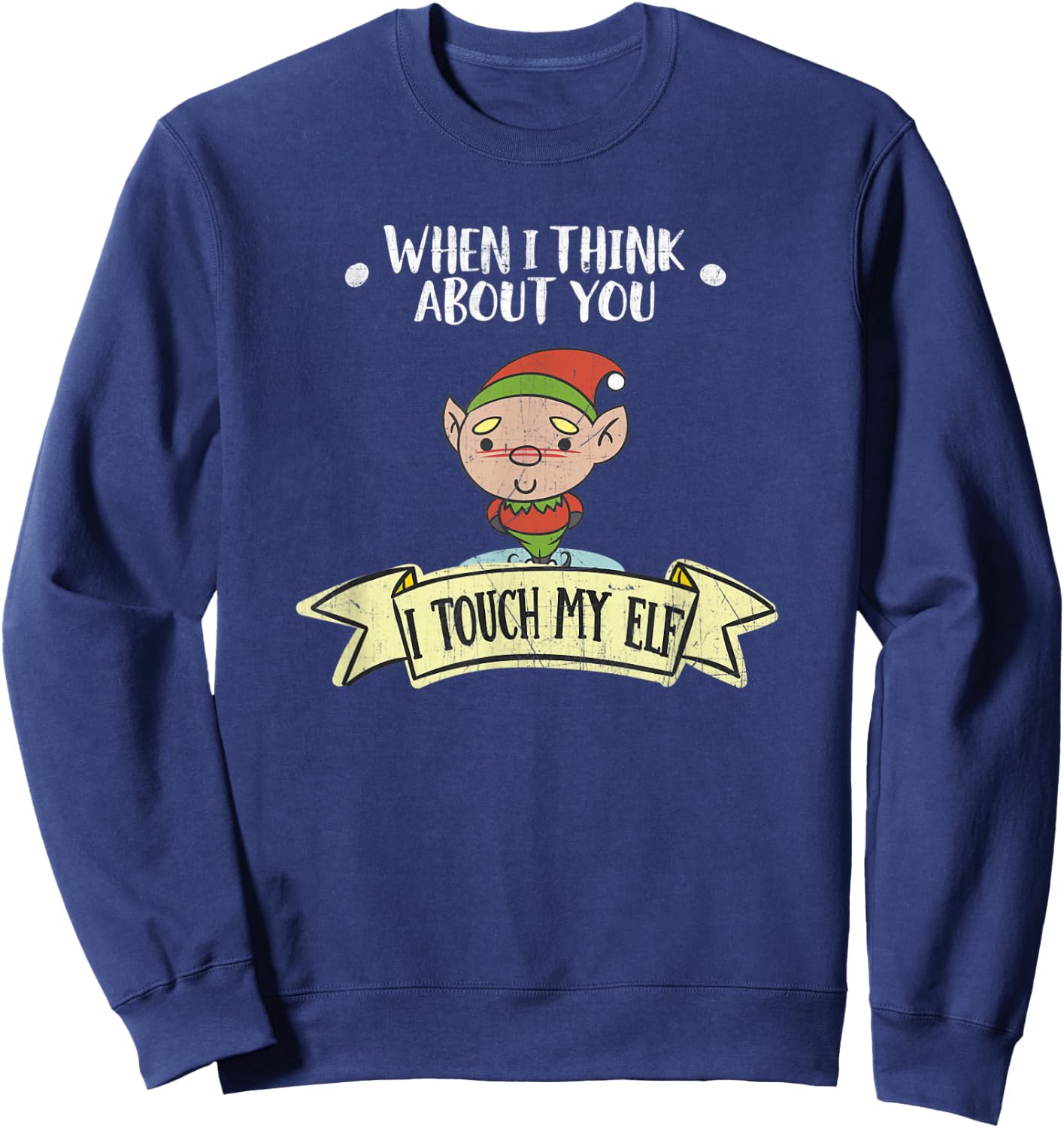 When I Think About You I Touch My Elf Dirty Holiday Sweatshirt - Sweatshirt | Navy