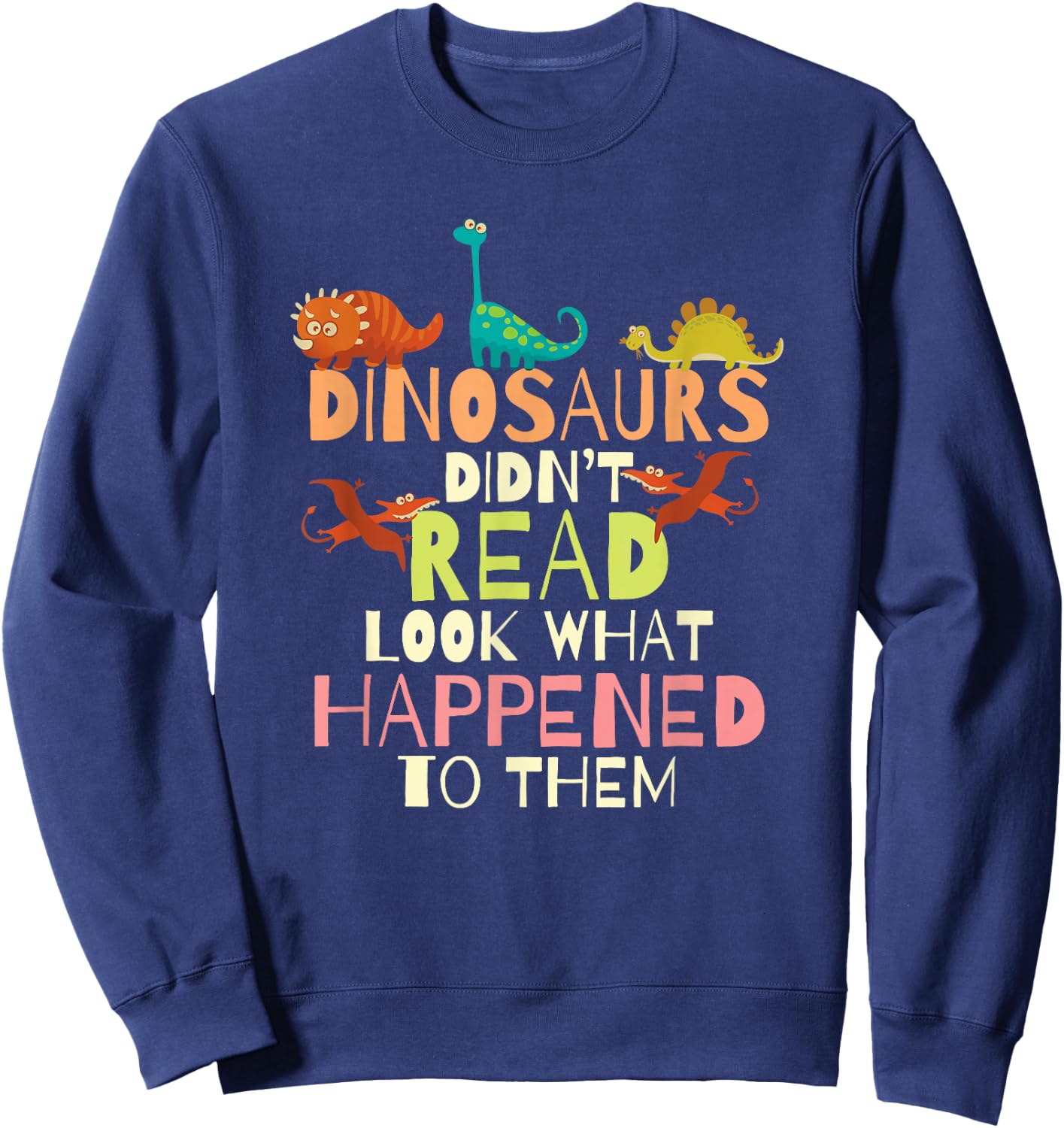 Dinosaurs Didnt Read Look What Happened to Them Teacher Small Sweatshirt - Sweatshirt | Navy