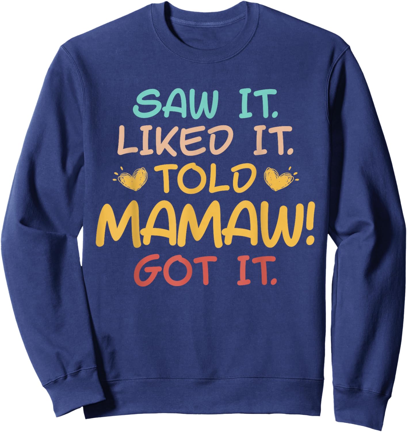 Saw It Liked It Told Mamaw Got it Funny Cute Sweatshirt - Sweatshirt | Navy