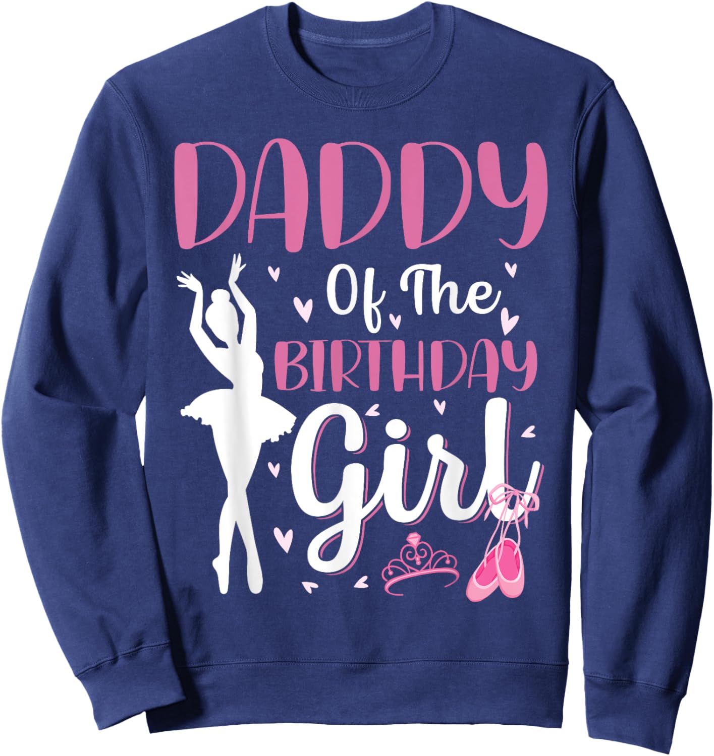 Daddy of The Birthday Girl Ballet Dancer Ballerina Dad Sweatshirt - Sweatshirt | Navy