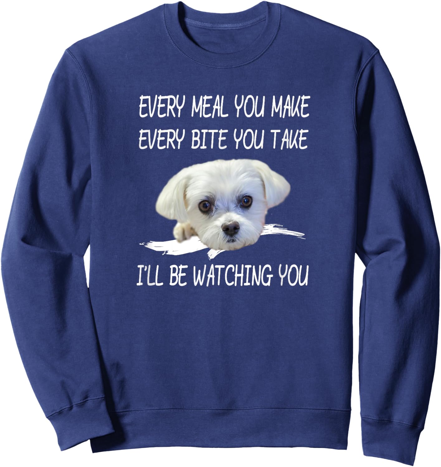 Funny Maltese Dog Watching Owner Quote Puppy Mom Dad Design Men Women Girls Kids Sweatshirt - Sweatshirt | Navy