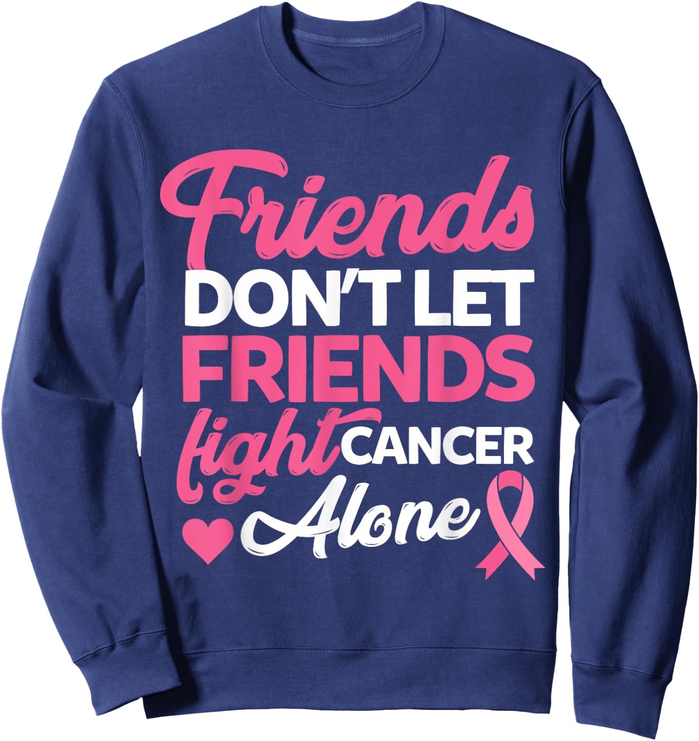 Friends dont let friends fight alone breast cancer gift Sweatshirt - Sweatshirt | Navy