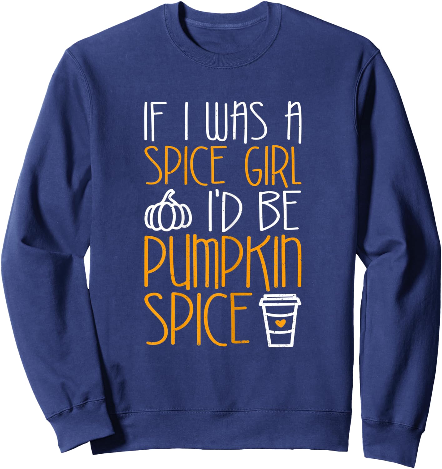 If I Was A Spice Girl I'd Be Pumpkin Spice Sweatshirt - Sweatshirt | Navy