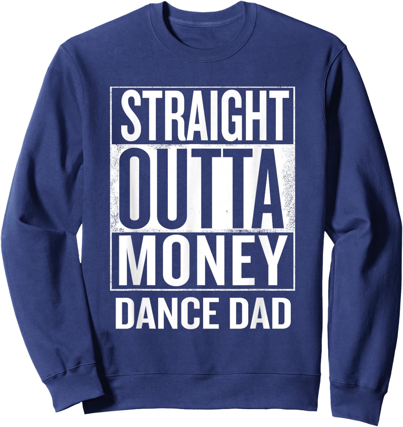 Straight Outta Money Dance Dad Funny Sweatshirt - Sweatshirt | Navy