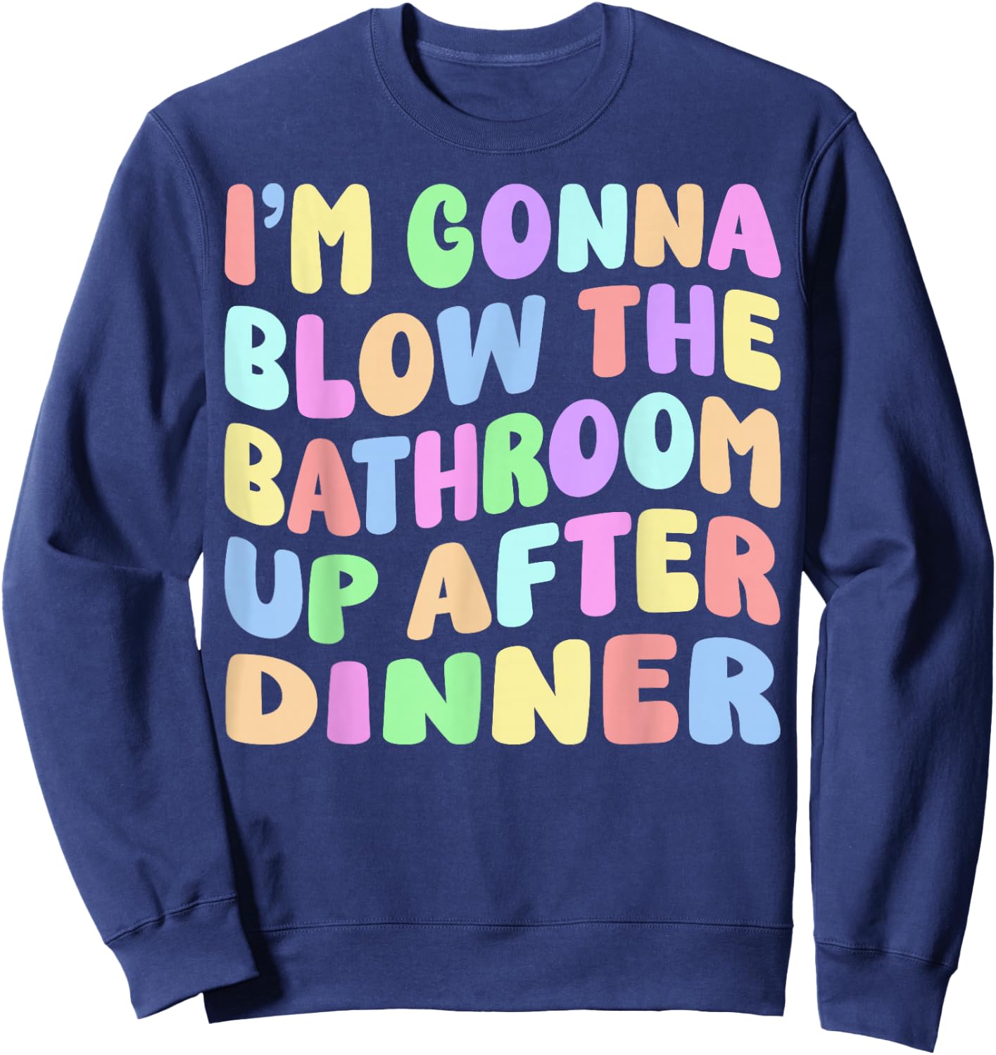 I'm Gonna Blow The Bathroom Up After Dinner Retro Funny Meme Sweatshirt - Sweatshirt | Navy