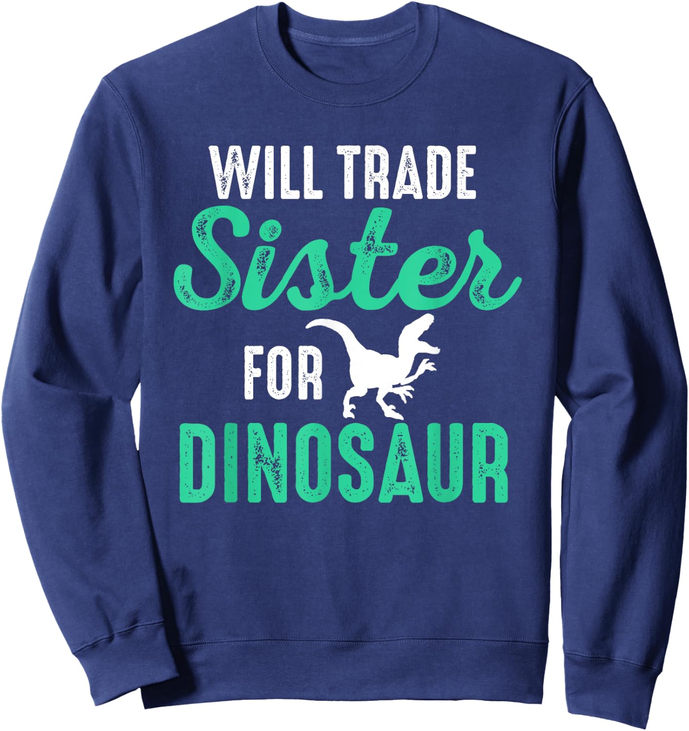 Will Trade Sister For Dinosaur For Boys Who Love Dinosaurs Sweatshirt - Sweatshirt | Navy