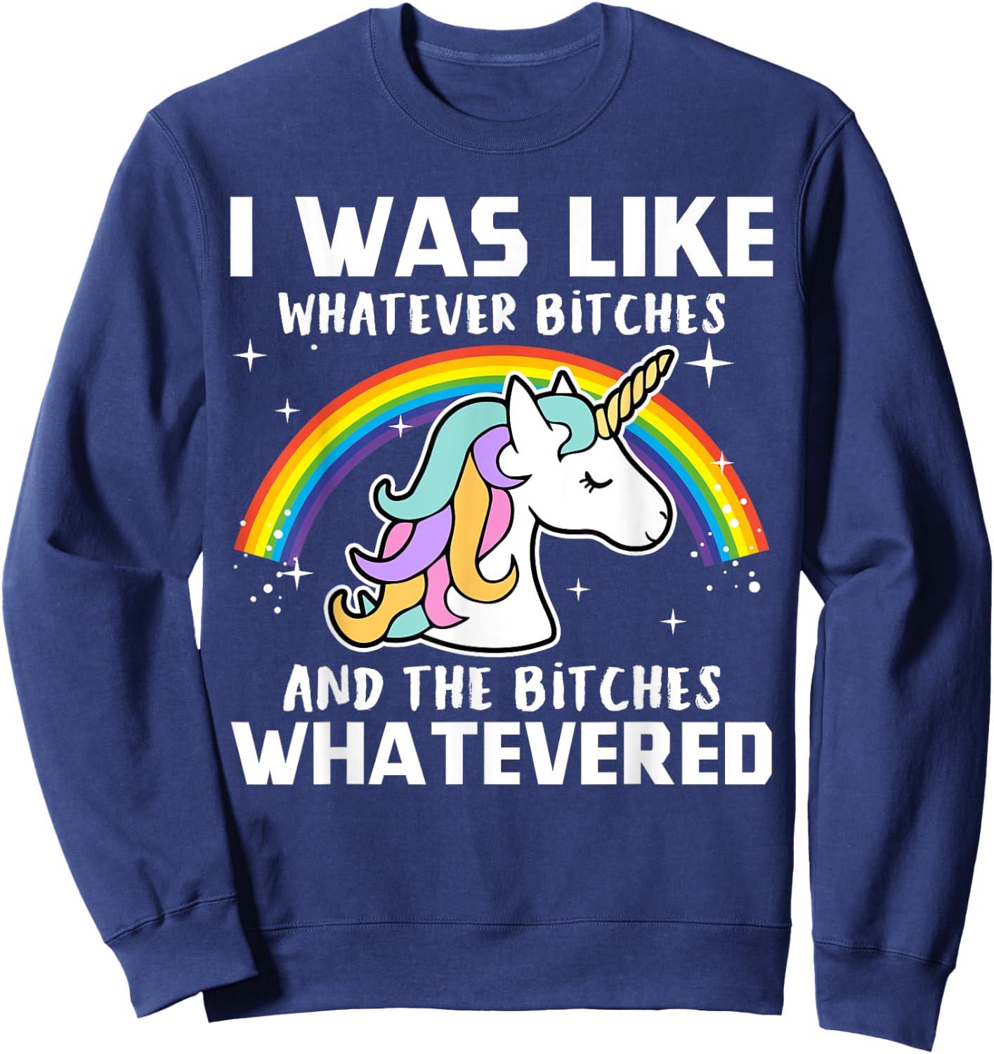 I Was Like Whatever Bitches And The Bitches Whatevered Sweatshirt - Sweatshirt | Navy