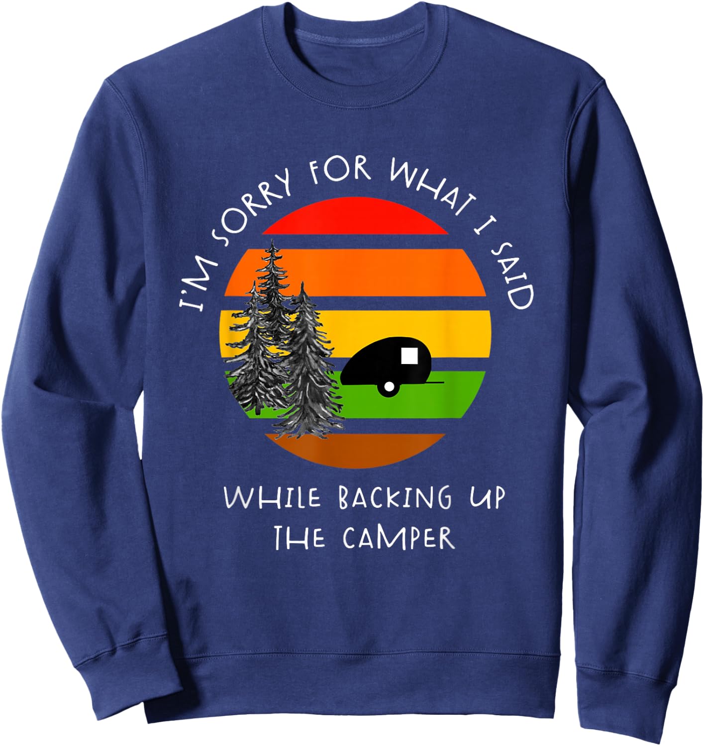 Sorry What I Said While Backing Up The Camper T Shirt Sweatshirt - Sweatshirt | Navy