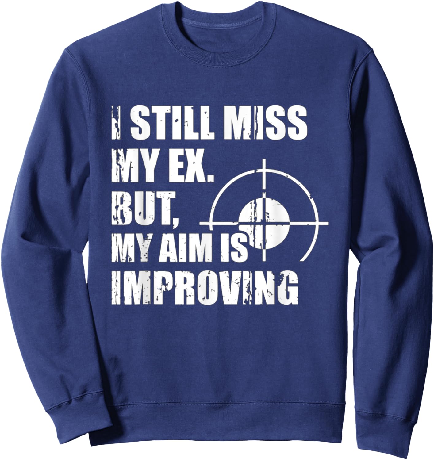 Miss My Ex, But My Aim Is Improving Heartfelt Humor Sweatshirt - Sweatshirt | Navy