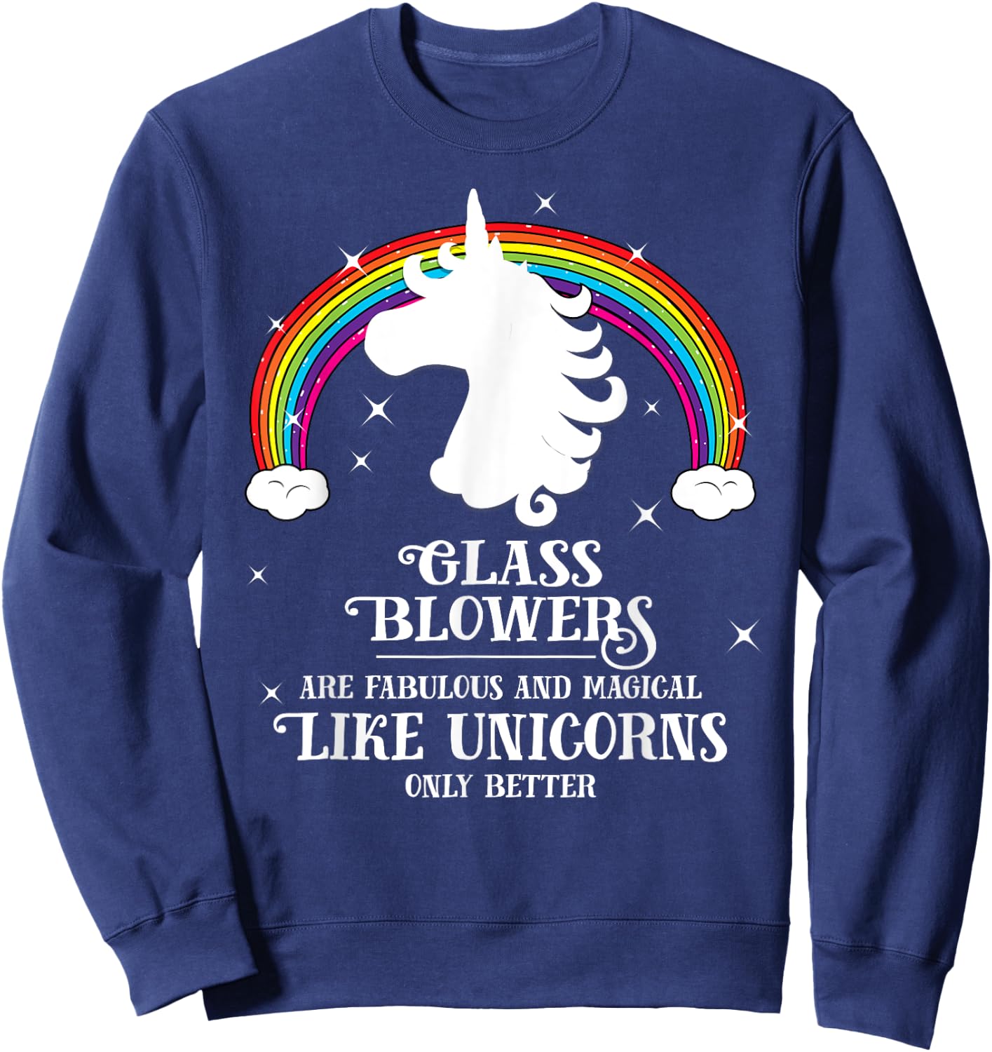 Glass Blowers are Magical Like Unicorns Funny Gift Sweatshirt - Sweatshirt | Navy
