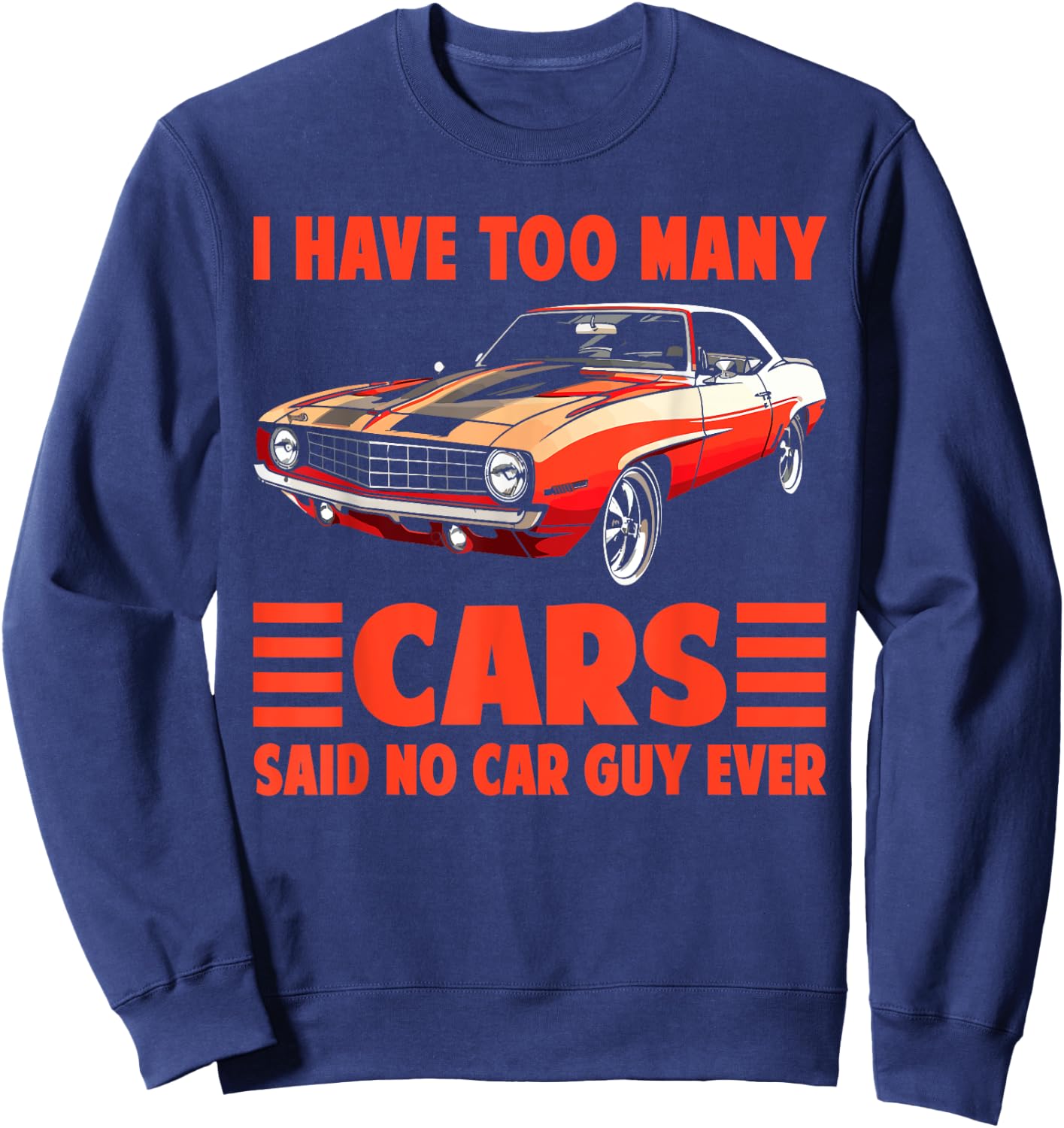 I Have Too Many Cars Said No Car Guy Ever Funny Car Mechanic Sweatshirt - Sweatshirt | Navy