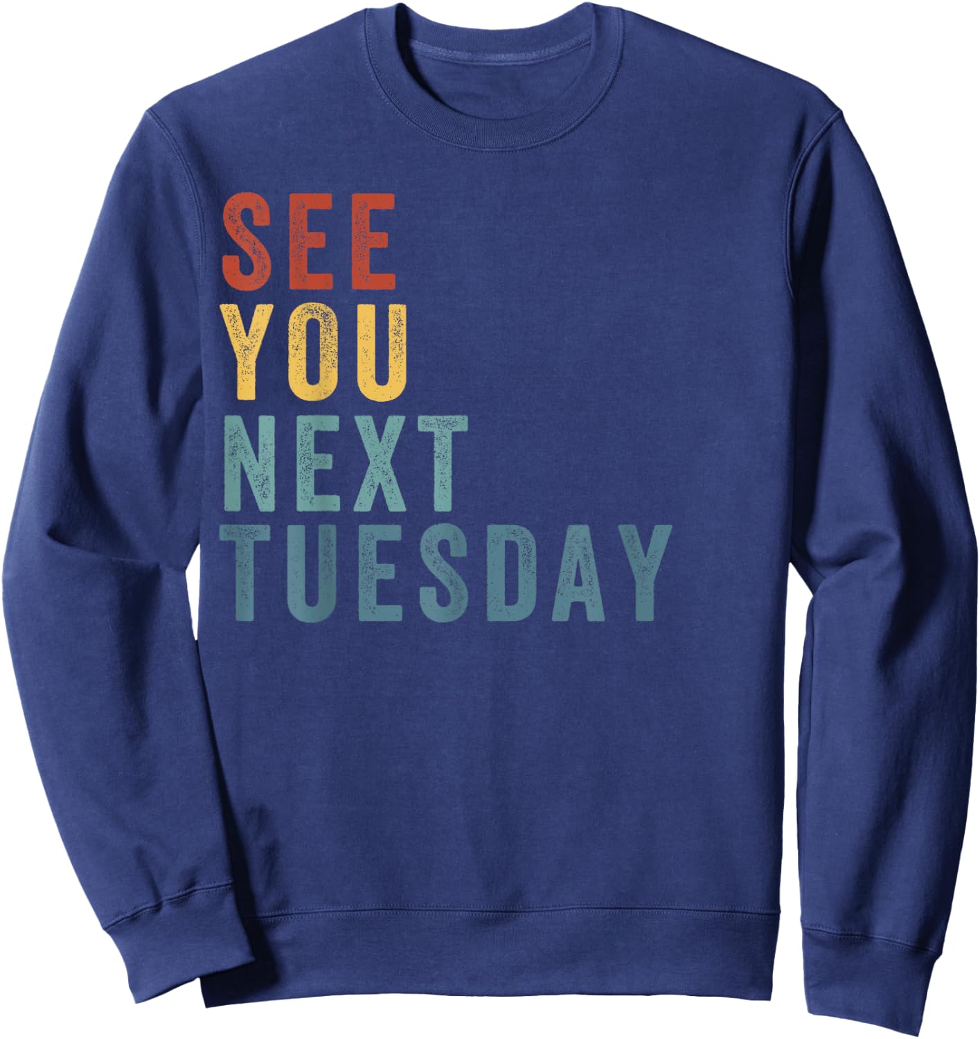 See You Next Tuesday, Salty Funny Quote, Funny Meme Sweatshirt - Sweatshirt | Navy