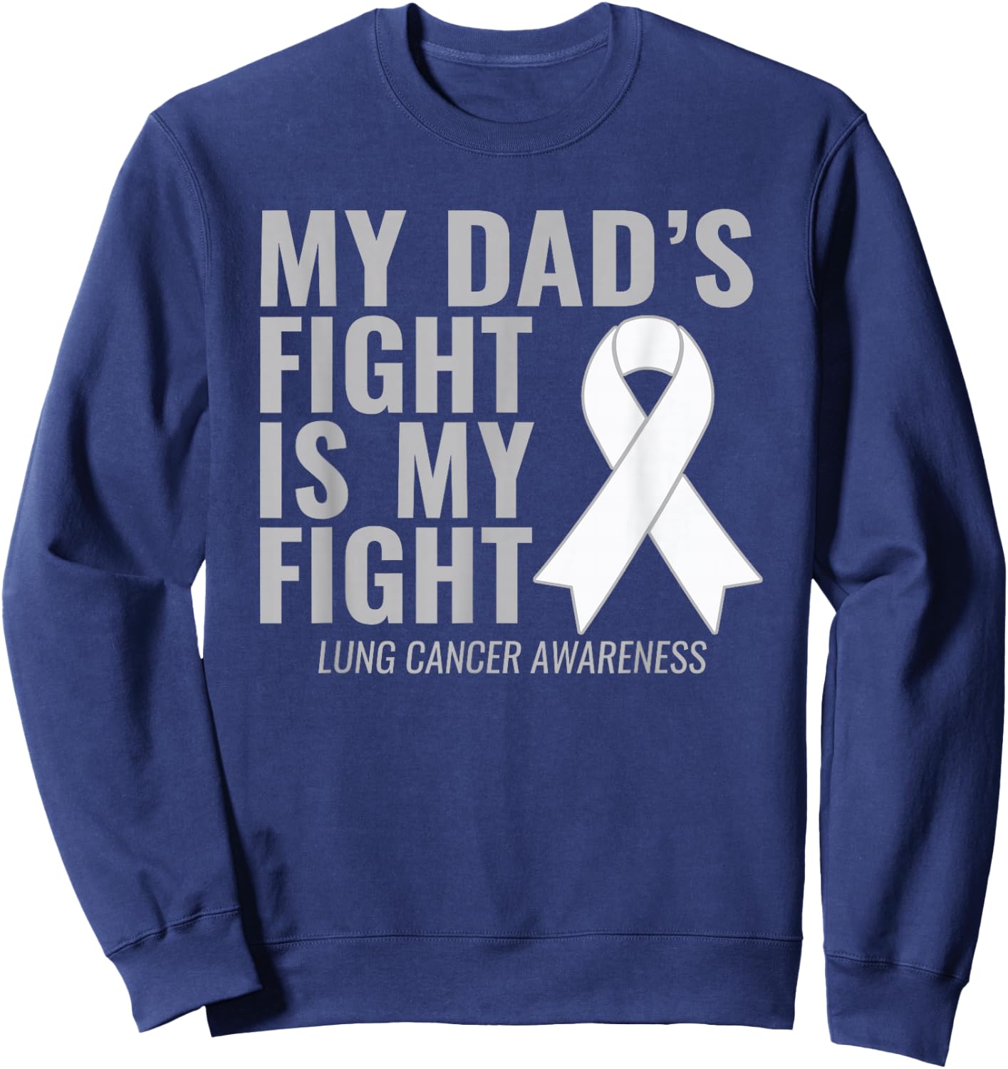 Lung Cancer Shirt: My Dad's Fight is My Fight Sweatshirt - Sweatshirt | Navy
