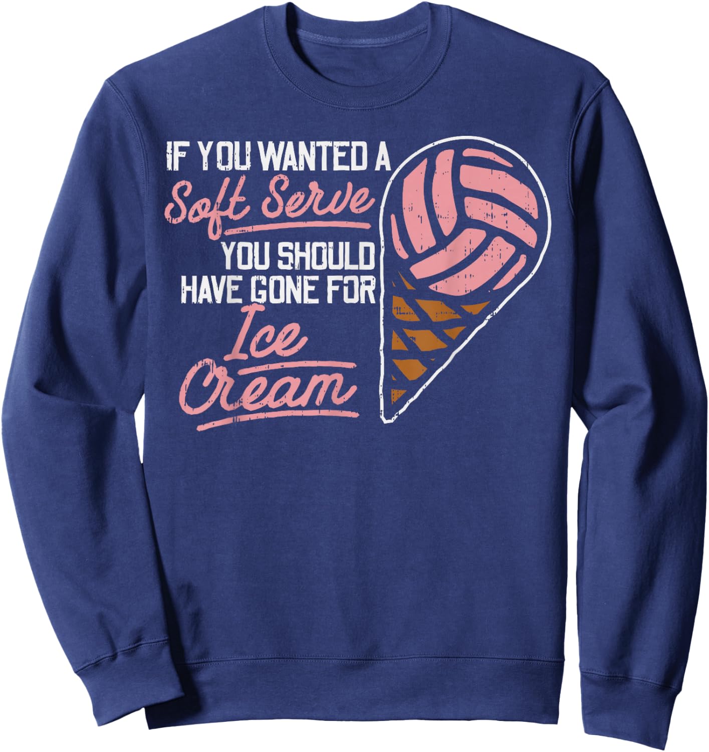 If You Wanted A Soft Serve Funny Volleyball Player Gift Sweatshirt - Sweatshirt | Navy