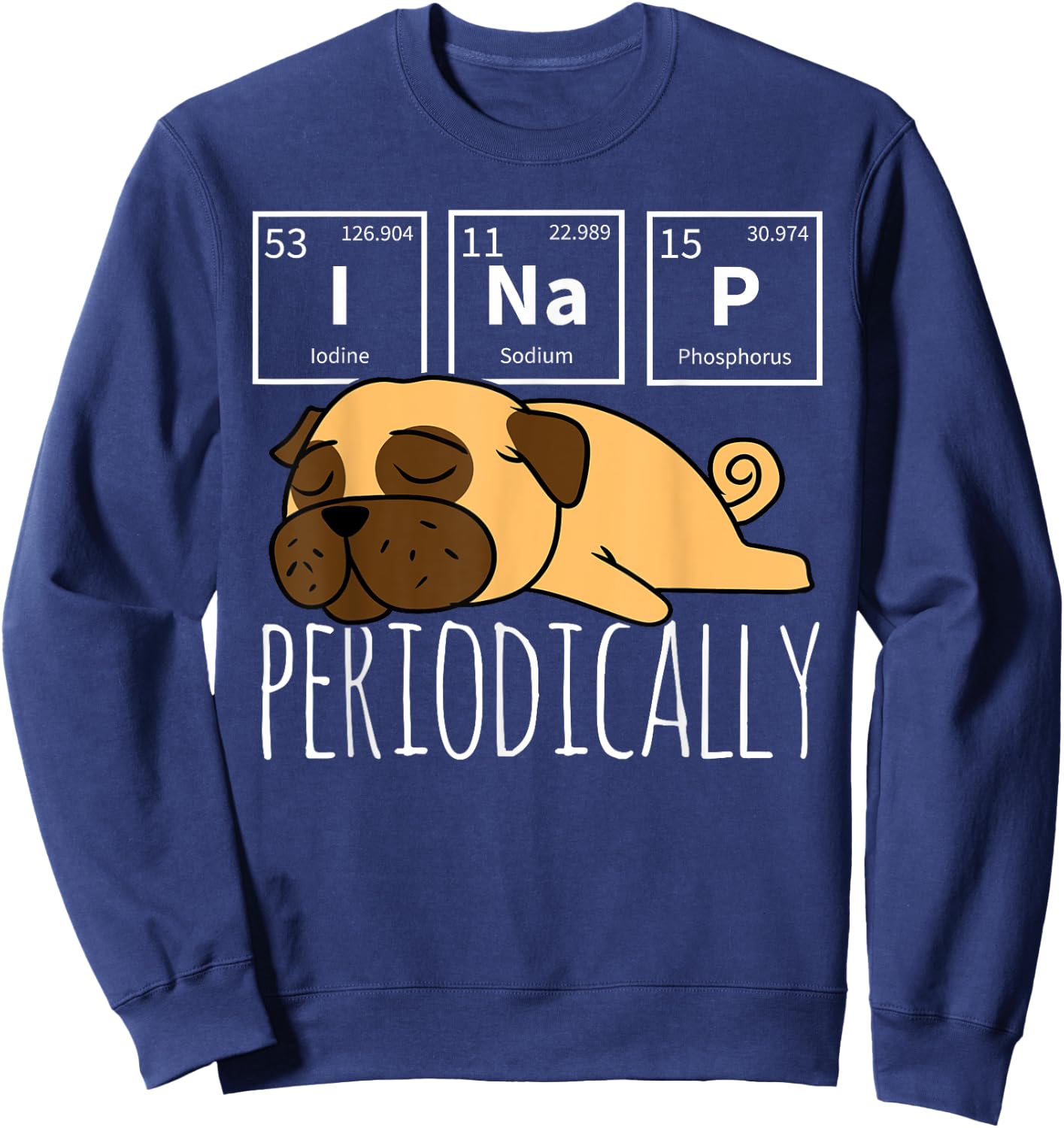 Funny Science I NAP Periodic Table Meme Meh Pug Dog Gift Women Girls Kids Sweatshirt - Sweatshirt | Navy