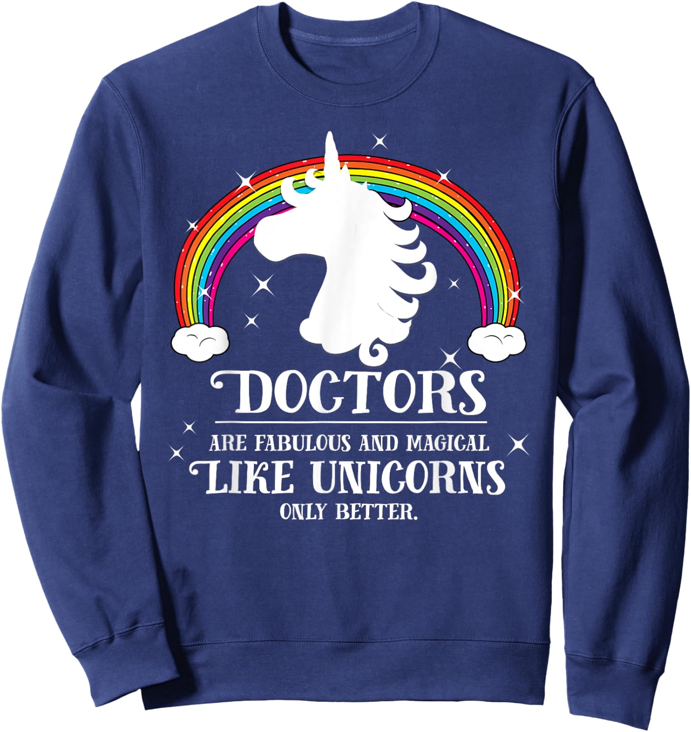 Doctors Are Magical Like Unicorns Only Better Funny Rainbow Sweatshirt - Sweatshirt | Navy
