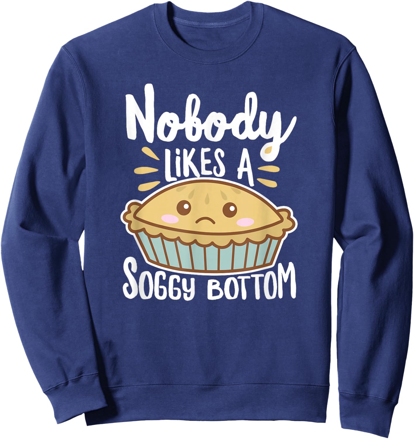 Nobody Likes A Soggy Bottom British Baking Funny Sweatshirt - Sweatshirt | Navy