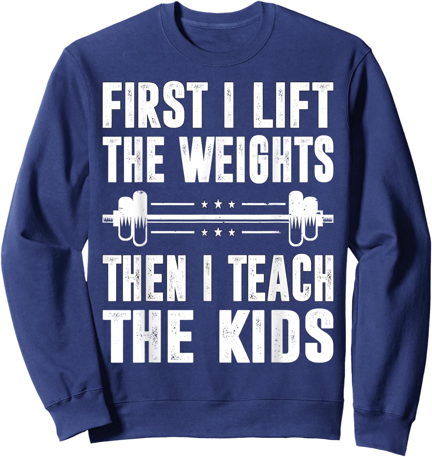 First I Lift The Weights Then I Teach The Kids Teacher Gym Sweatshirt - Sweatshirt | Navy
