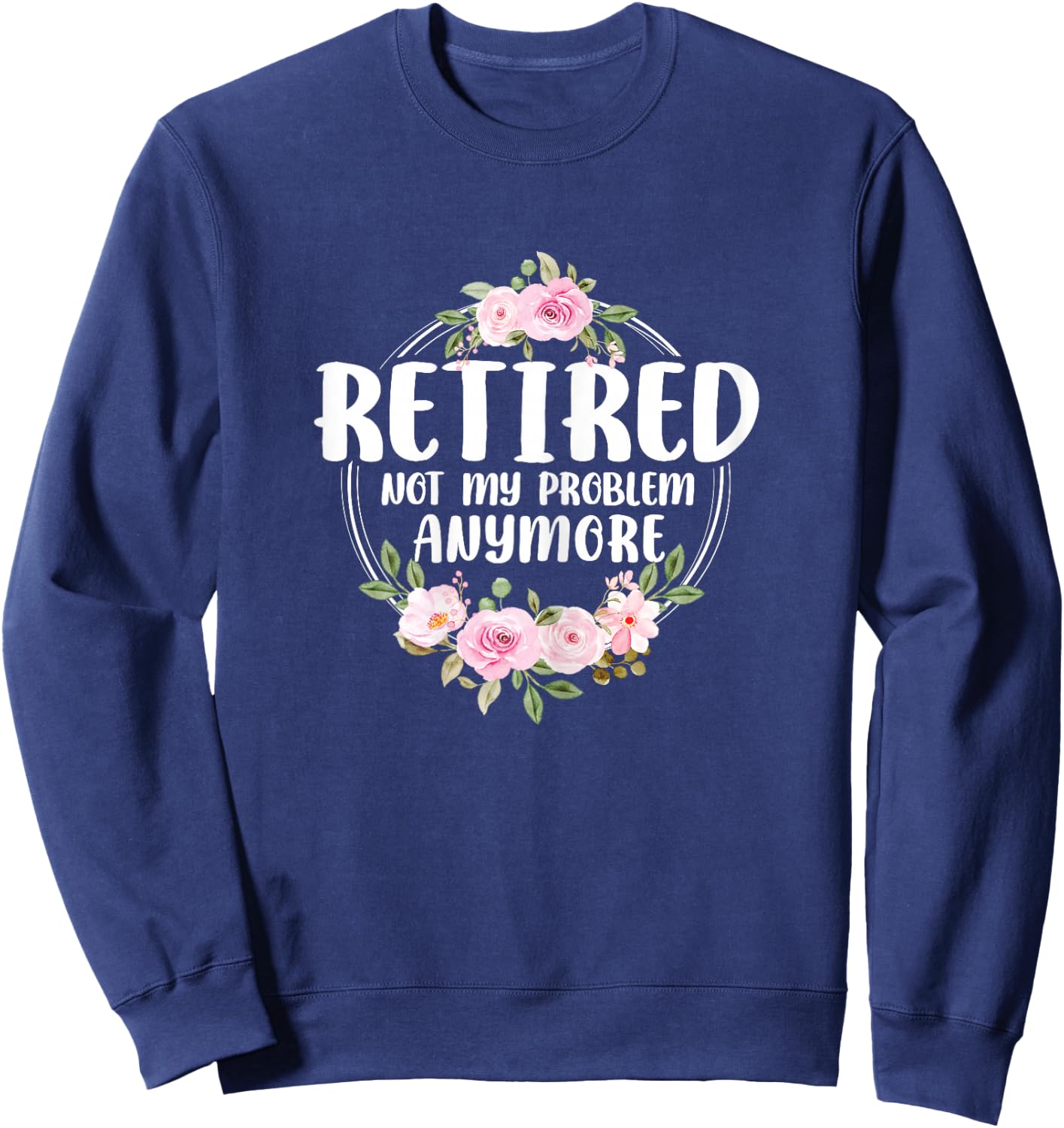 Funny Retired Woman Not My Problem Anymore Retirement Women Sweatshirt - Sweatshirt | Navy