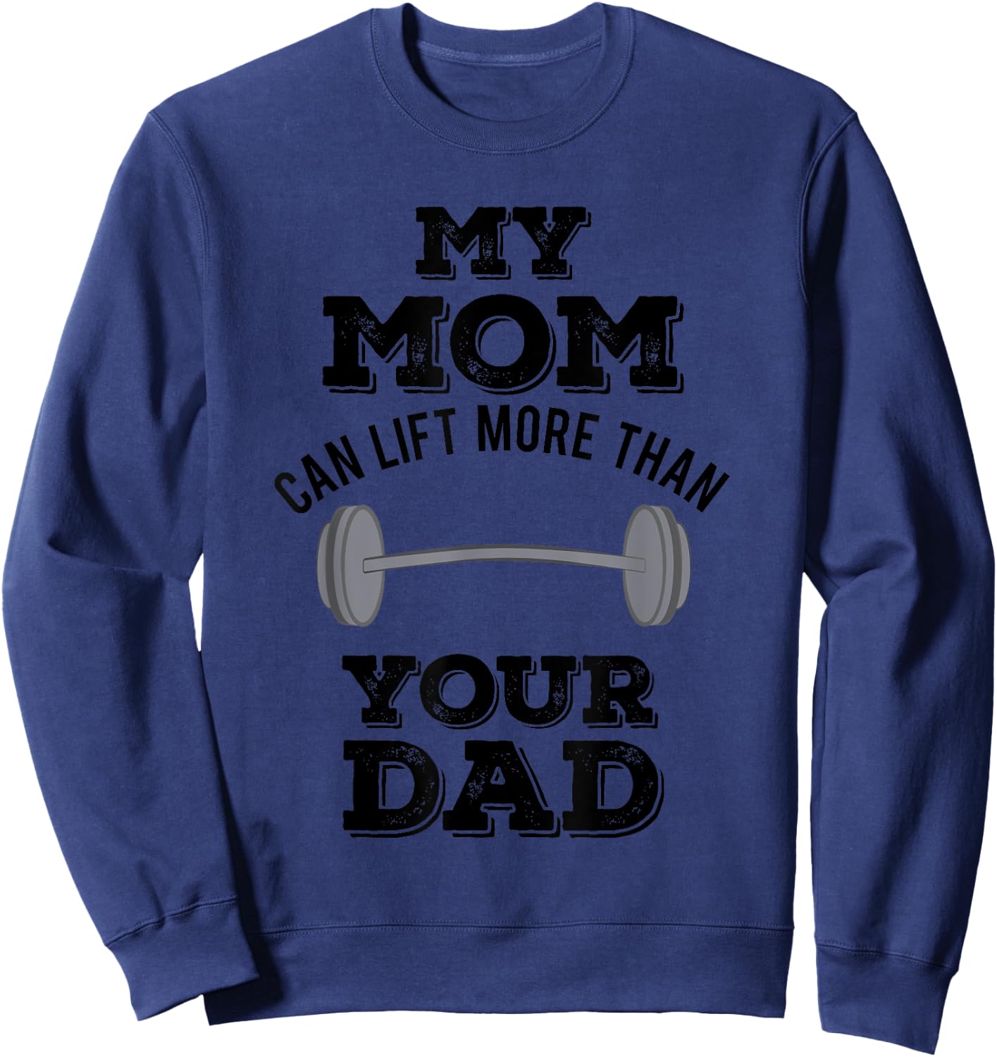 My Mom Can Lift More Than Your Dad Funny Weightlifting Sweatshirt - Sweatshirt | Navy