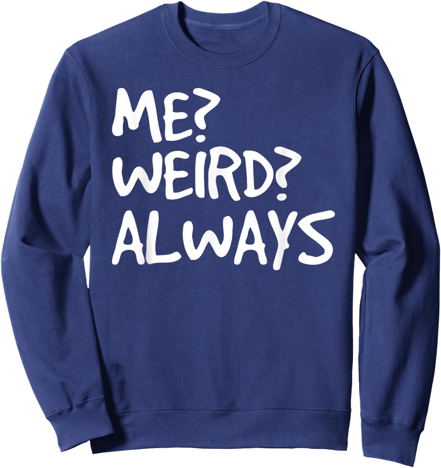 ME? WEIRD? ALWAYS Shirt Funny Weirdo Gift Sweatshirt - Sweatshirt | Navy