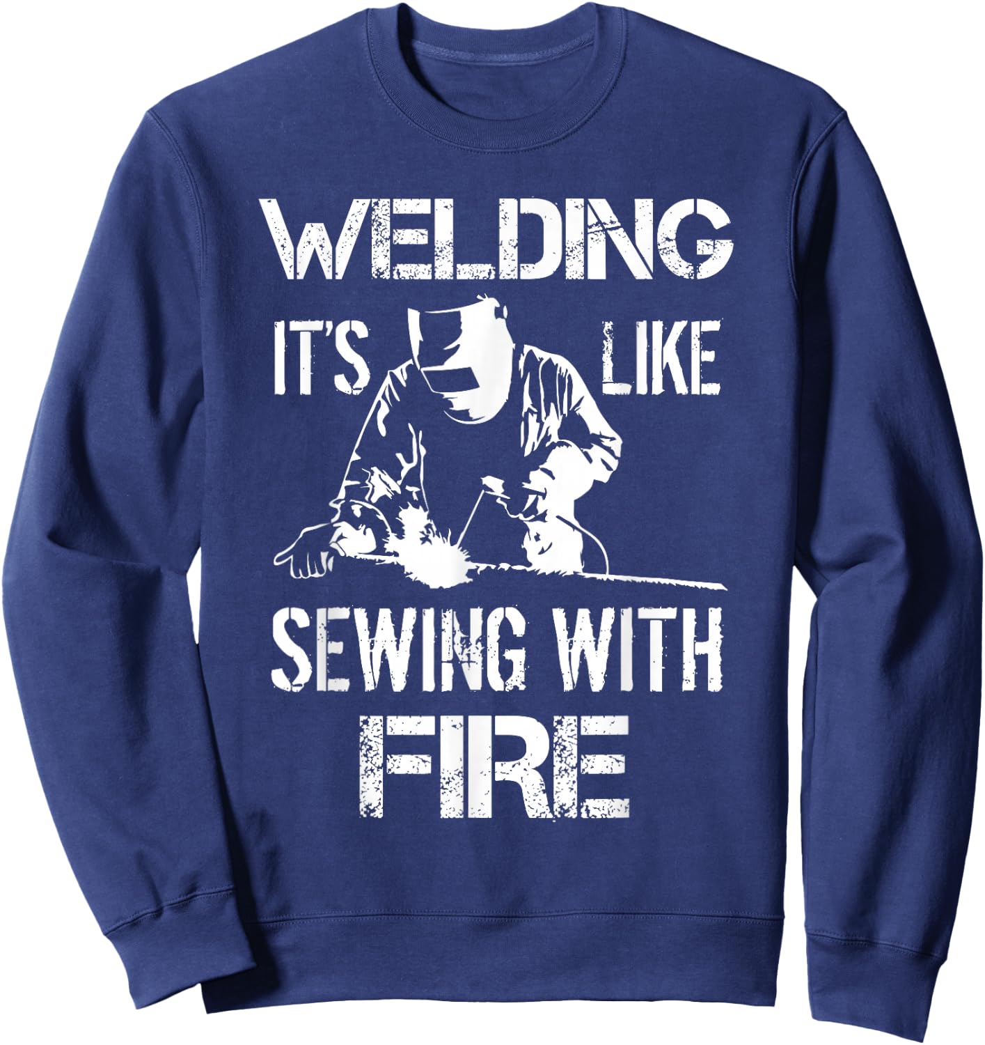 Welding It's Like Sewing With Fire Funny Welder Husband Gift Sweatshirt - Sweatshirt | Navy