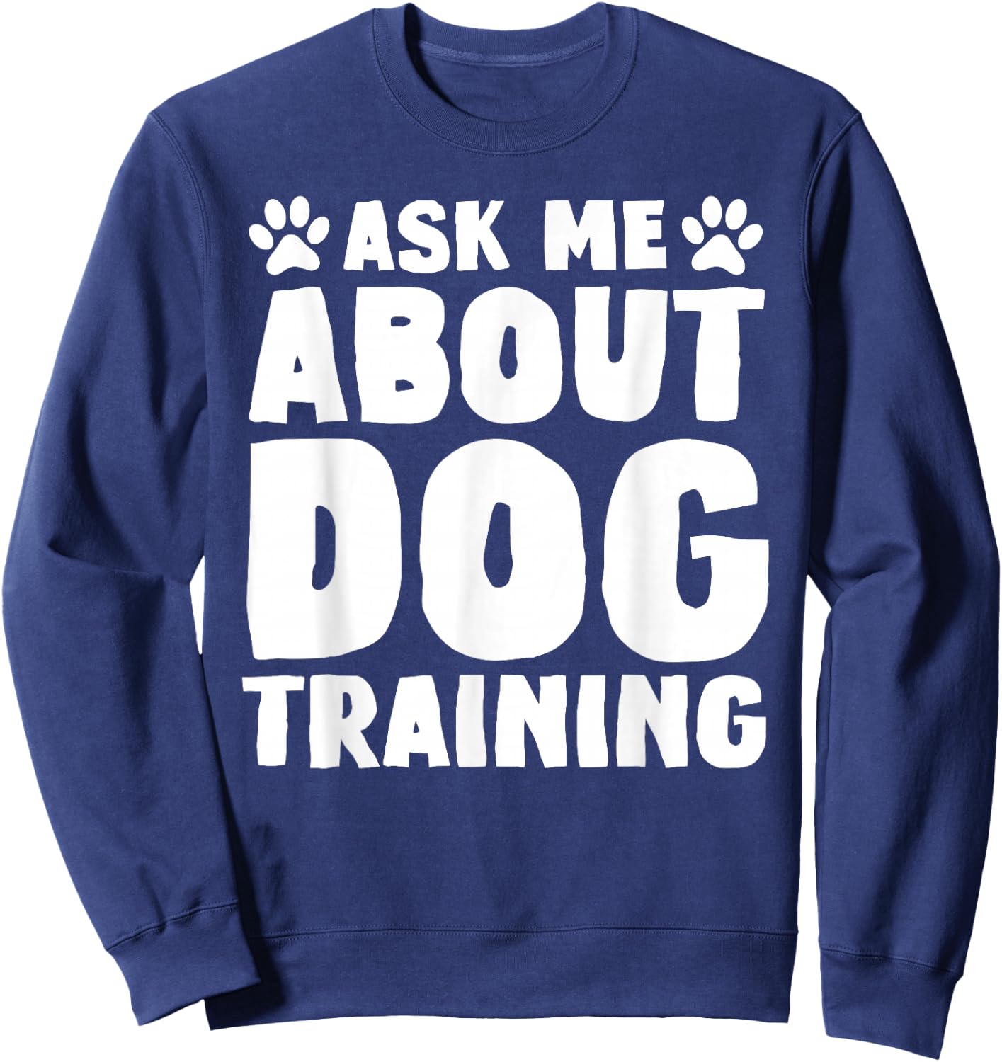 Ask Me About Dog Training Funny Dog Trainer Dog Lover Sweatshirt - Sweatshirt | Navy