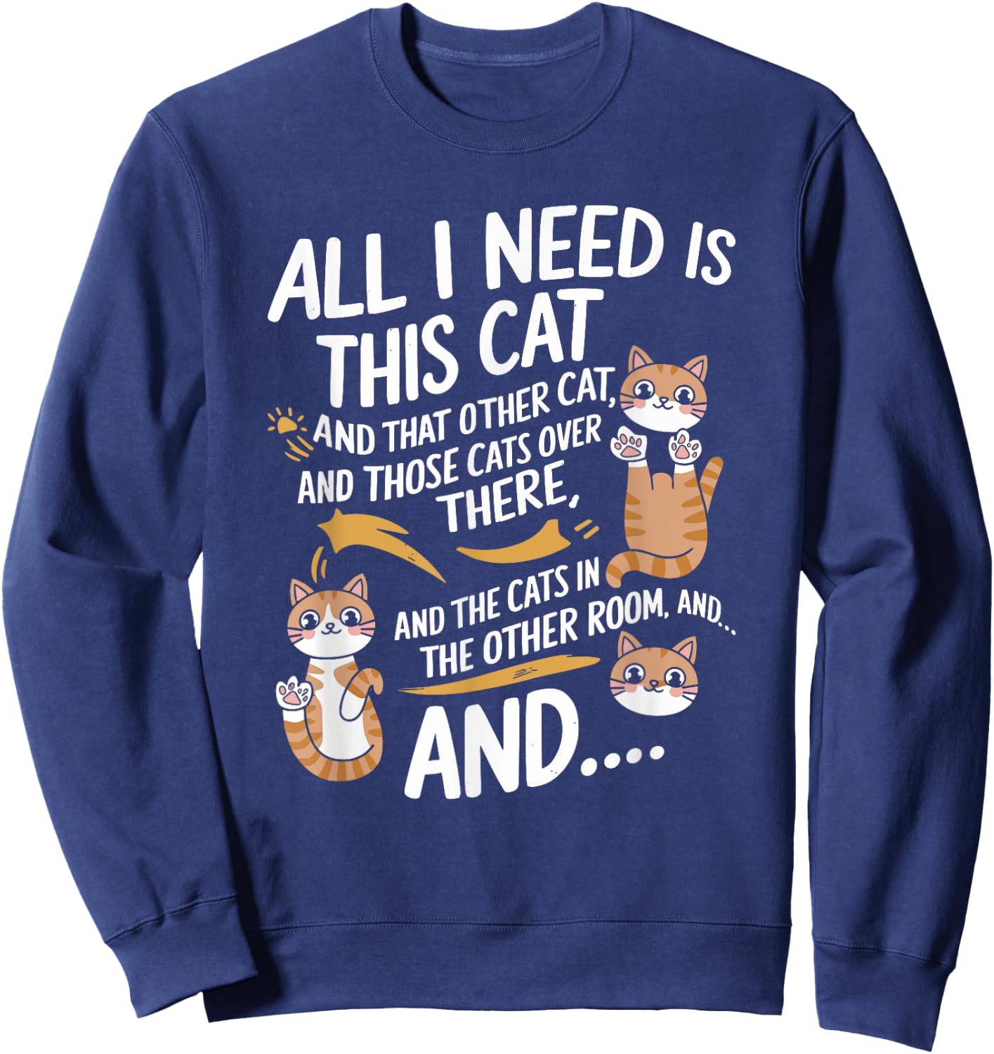 I Need Is This Cat And That Other Cat And Those Cats Sweatshirt - Sweatshirt | Navy